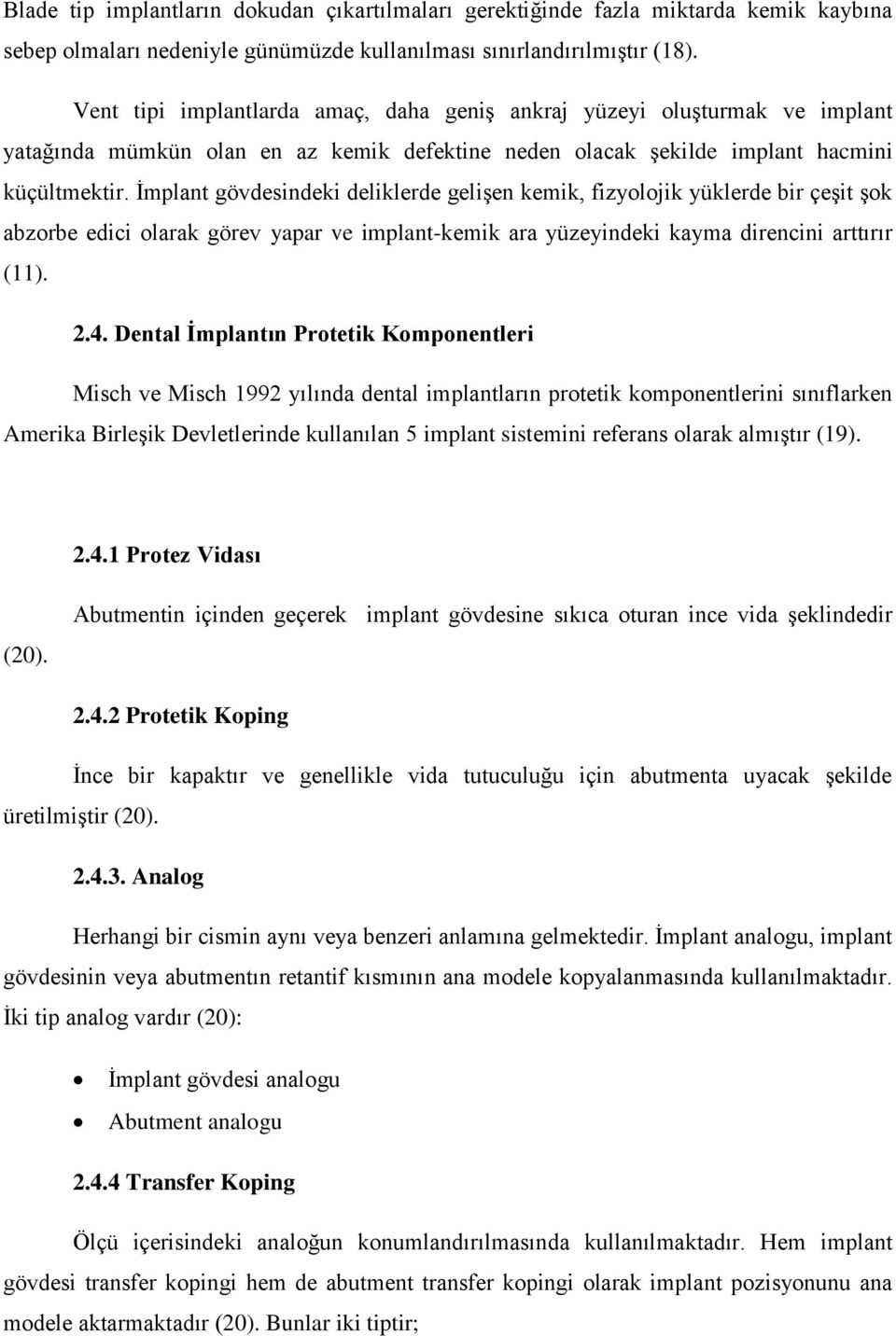 İmplant gövdesindeki deliklerde gelişen kemik, fizyolojik yüklerde bir çeşit şok abzorbe edici olarak görev yapar ve implant-kemik ara yüzeyindeki kayma direncini arttırır (11). 2.4.