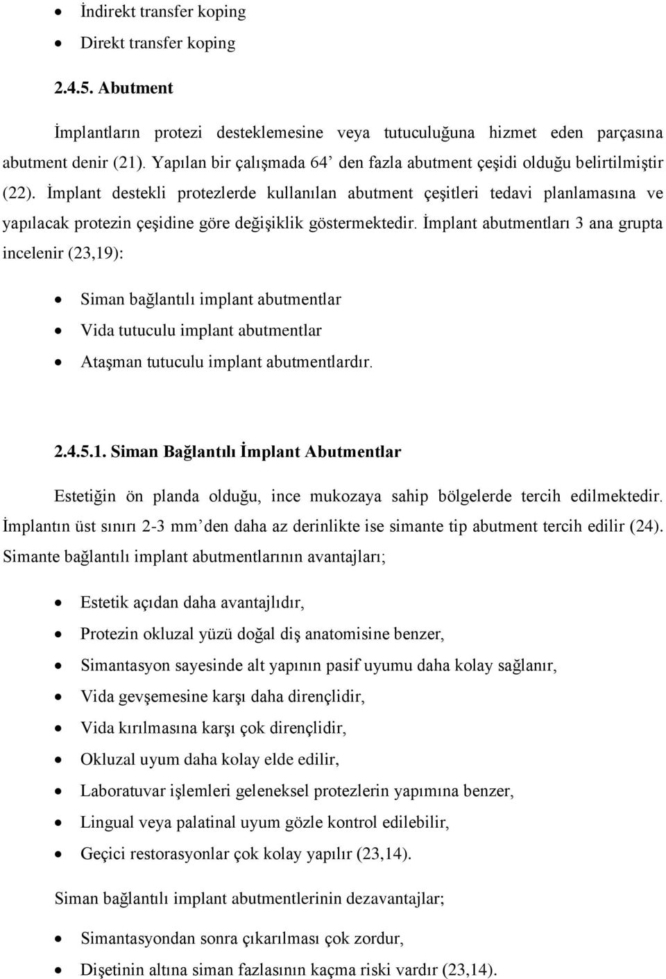 İmplant destekli protezlerde kullanılan abutment çeşitleri tedavi planlamasına ve yapılacak protezin çeşidine göre değişiklik göstermektedir.