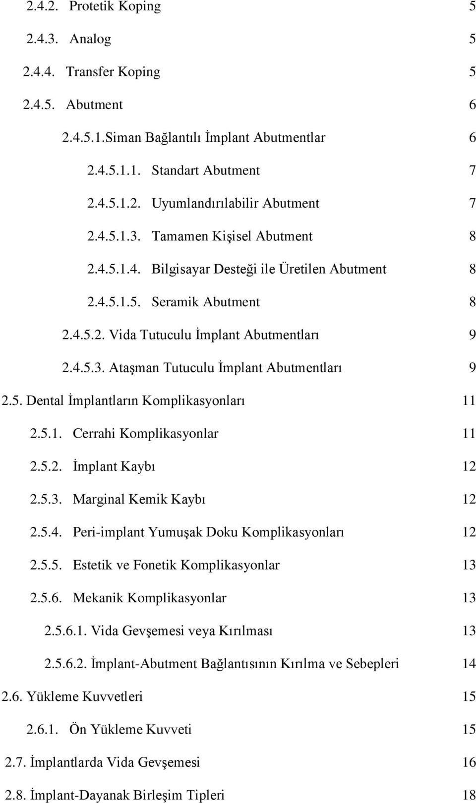 5. Dental İmplantların Komplikasyonları 11 2.5.1. Cerrahi Komplikasyonlar 11 2.5.2. İmplant Kaybı 12 2.5.3. Marginal Kemik Kaybı 12 2.5.4. Peri-implant Yumuşak Doku Komplikasyonları 12 2.5.5. Estetik ve Fonetik Komplikasyonlar 13 2.