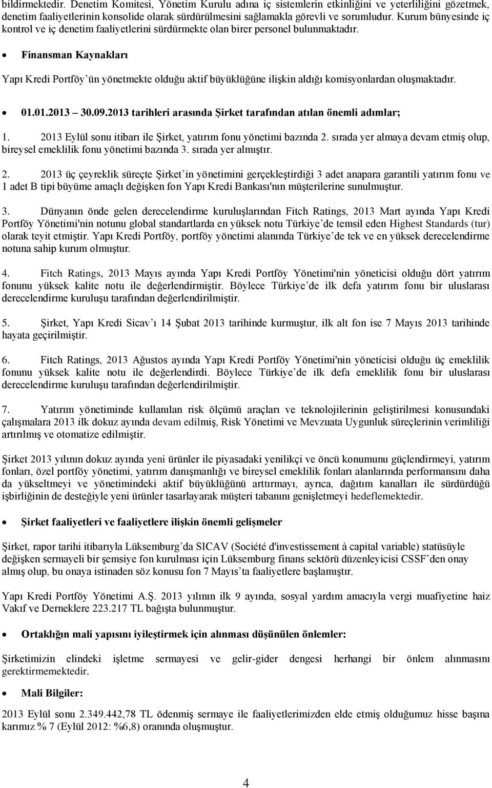 Finansman Kaynakları Yapı Kredi Portföy ün yönetmekte olduğu aktif büyüklüğüne ilişkin aldığı komisyonlardan oluşmaktadır. 01.01.2013 30.09.