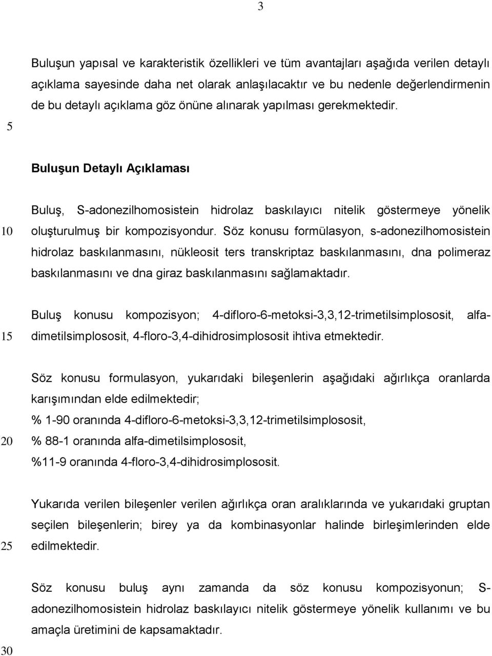 Söz konusu formülasyon, s-adonezilhomosistein hidrolaz baskılanmasını, nükleosit ters transkriptaz baskılanmasını, dna polimeraz baskılanmasını ve dna giraz baskılanmasını sağlamaktadır.