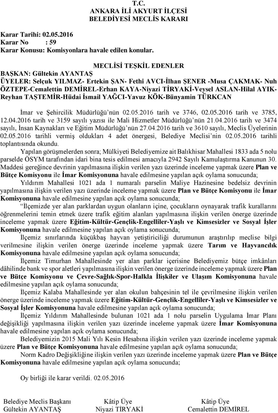 2016 tarihli vermiş oldukları 4 adet önergesi, Belediye Meclisi nin 02.05.2016 tarihli toplantısında okundu.