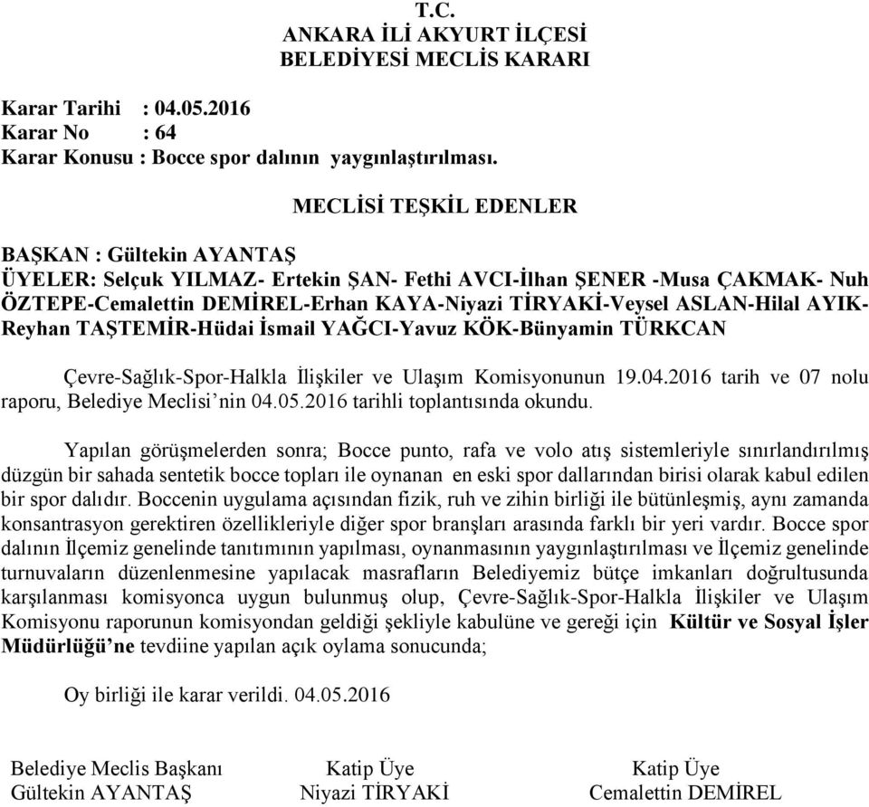 Yapılan görüşmelerden sonra; Bocce punto, rafa ve volo atış sistemleriyle sınırlandırılmış düzgün bir sahada sentetik bocce topları ile oynanan en eski spor dallarından birisi olarak kabul edilen bir