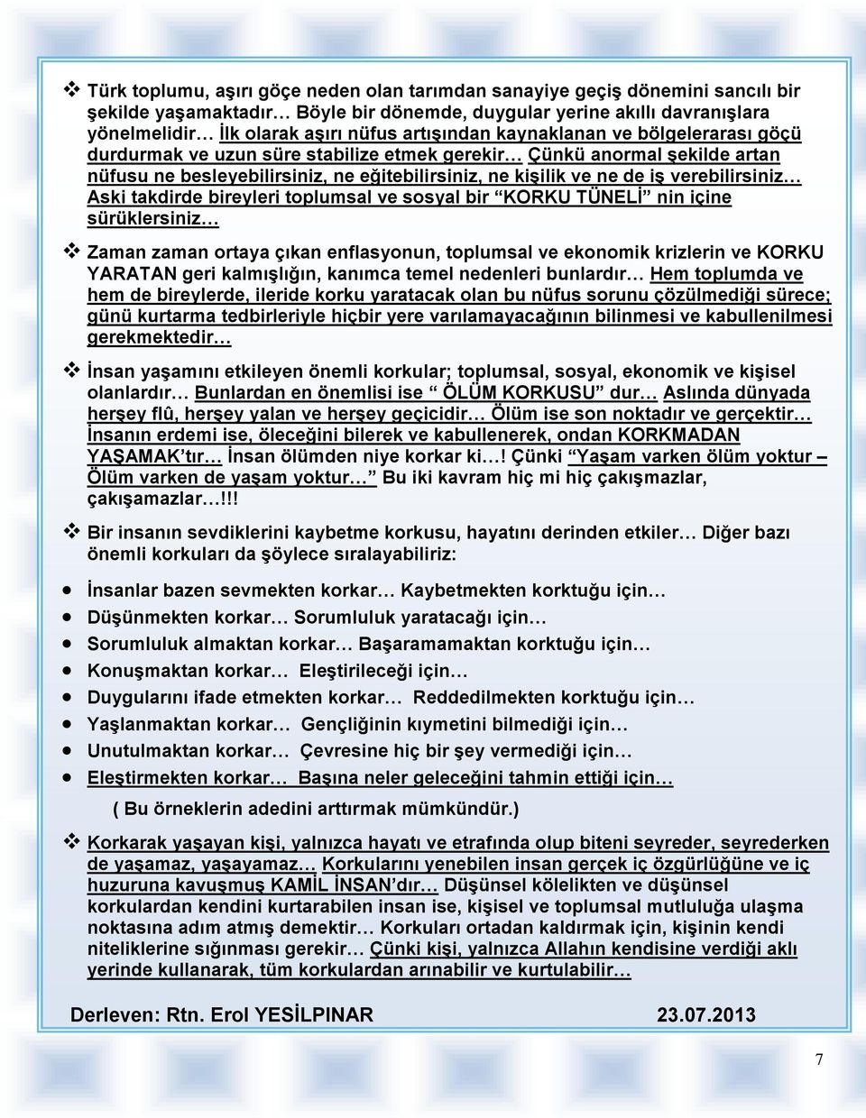 verebilirsiniz Aski takdirde bireyleri toplumsal ve sosyal bir KORKU TÜNELĐ nin içine sürüklersiniz Zaman zaman ortaya çıkan enflasyonun, toplumsal ve ekonomik krizlerin ve KORKU YARATAN geri