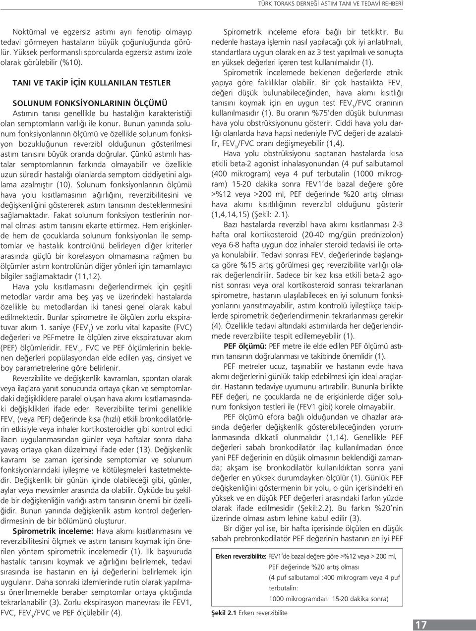 Bunun yanında solunum fonksiyonlarının ölçümü ve özellikle solunum fonksiyon bozukluğunun reverzibl olduğunun gösterilmesi astım tanısını büyük oranda doğrular.