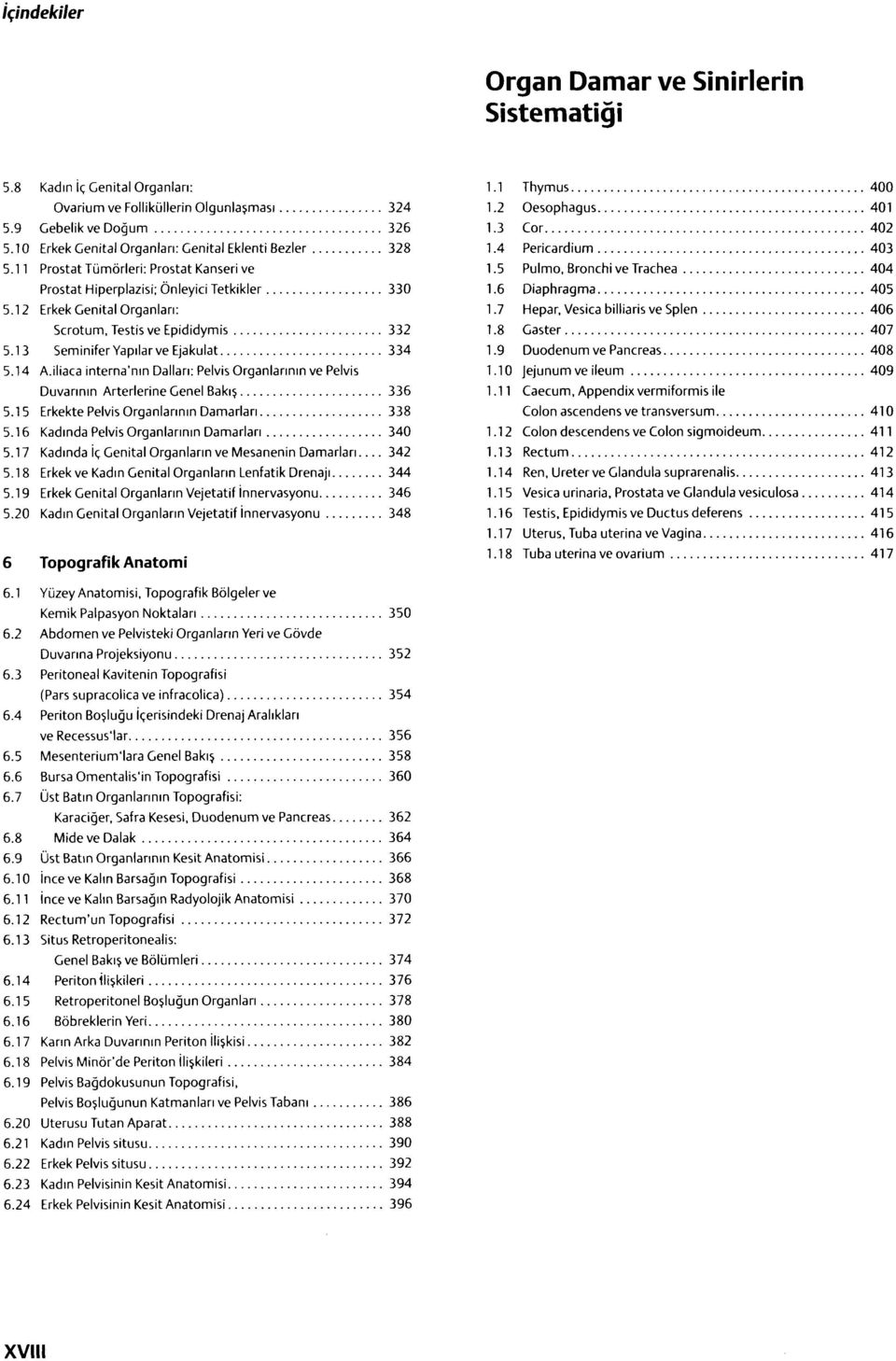 12 Erkek Genital Organla!: Scrotum, Testis ve Epididymis...332 5.13 Seminife Yapılar ve Ejakulat... 334 5.14 A.iliaca intema.nm Dallan: Pelvis Organlarının ve Pelvis Duvarının Arterlerine Genel Bakış.