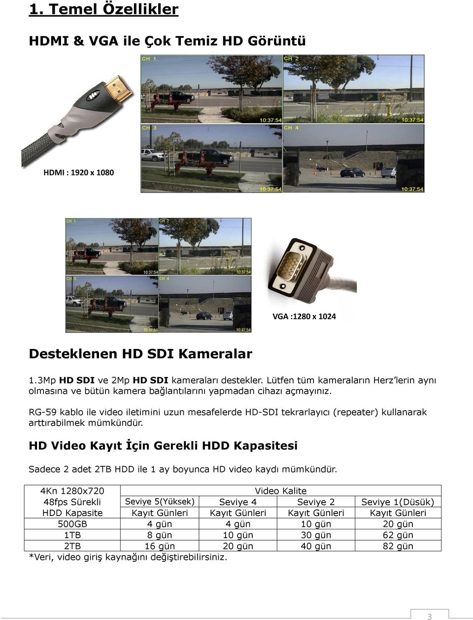 RG-59 kablo ile video iletimini uzun mesafelerde HD-SDI tekrarlayıcı (repeater) kullanarak arttırabilmek mümkündür.