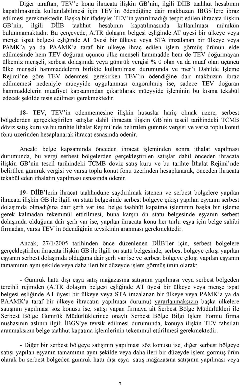 TR dolaşım belgesi eşliğinde AT üyesi bir ülkeye veya menşe ispat belgesi eşliğinde AT üyesi bir ülkeye veya STA imzalanan bir ülkeye veya PAMK a ya da PAAMK a taraf bir ülkeye ihraç edilen işlem