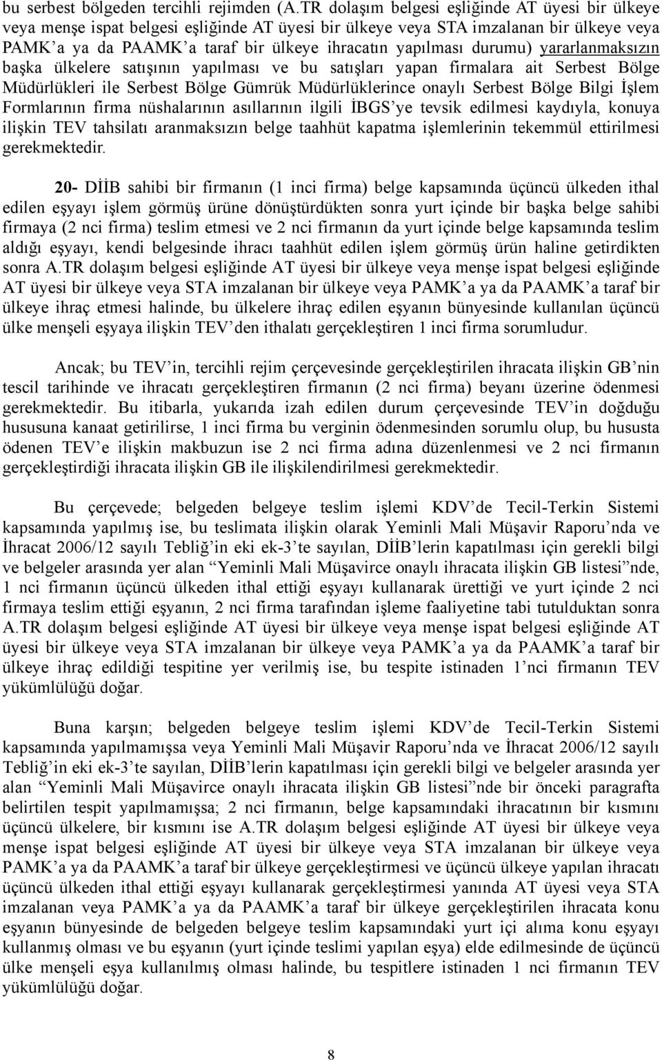 durumu) yararlanmaksızın başka ülkelere satışının yapılması ve bu satışları yapan firmalara ait Serbest Bölge Müdürlükleri ile Serbest Bölge Gümrük Müdürlüklerince onaylı Serbest Bölge Bilgi İşlem