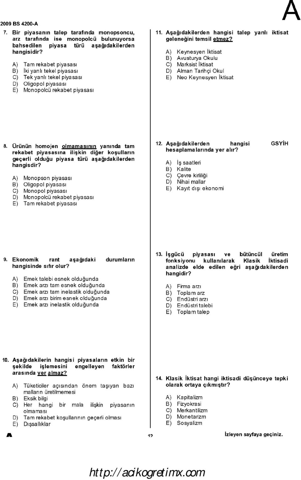 şağıdakilerden hangisi talep yanlı iktisat geleneğini temsil etmez? ) Keynesyen iktisat B) vusturya Okulu C) Marksist iktisat D) lman Tarihçi Okul E) Neo Keynesyen iktisat 8.