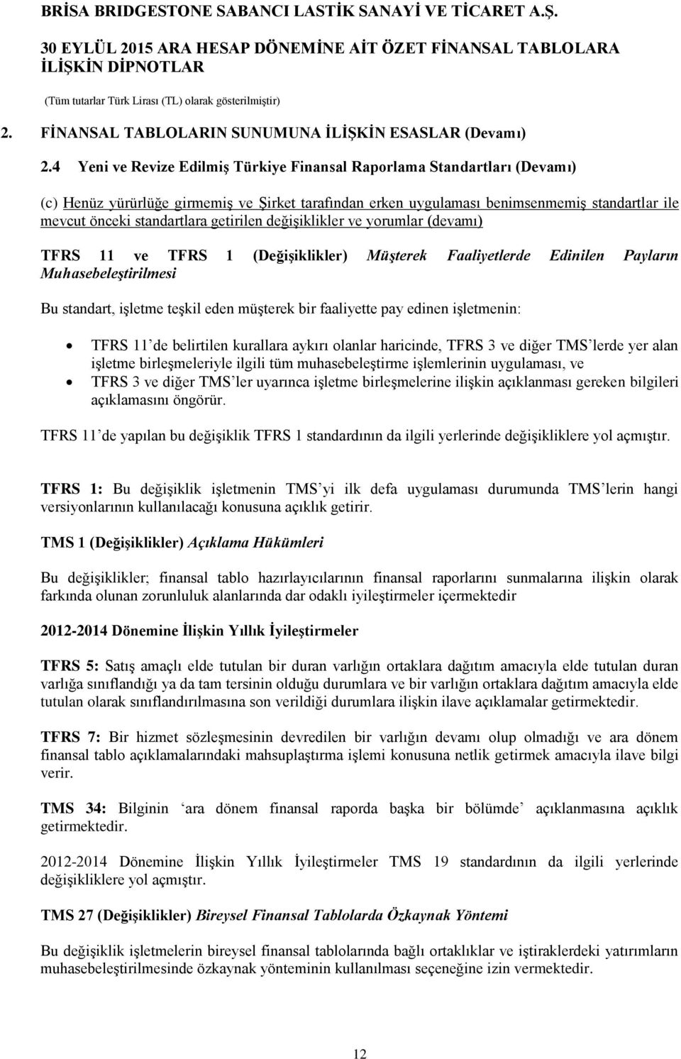 getirilen değişiklikler ve yorumlar (devamı) TFRS 11 ve TFRS 1 (Değişiklikler) Müşterek Faaliyetlerde Edinilen Payların Muhasebeleştirilmesi Bu standart, işletme teşkil eden müşterek bir faaliyette