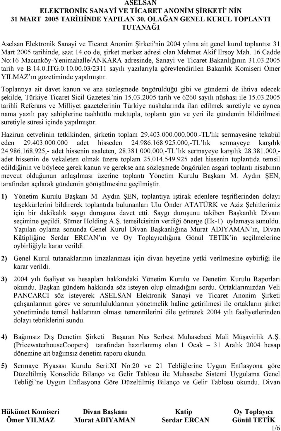oo de, şirket merkez adresi olan Mehmet Akif Ersoy Mah. 16.Cadde No:16 Macunköy-Yenimahalle/ANKARA adresinde, Sanayi ve Ticaret Bakanlığının 31.03.2005