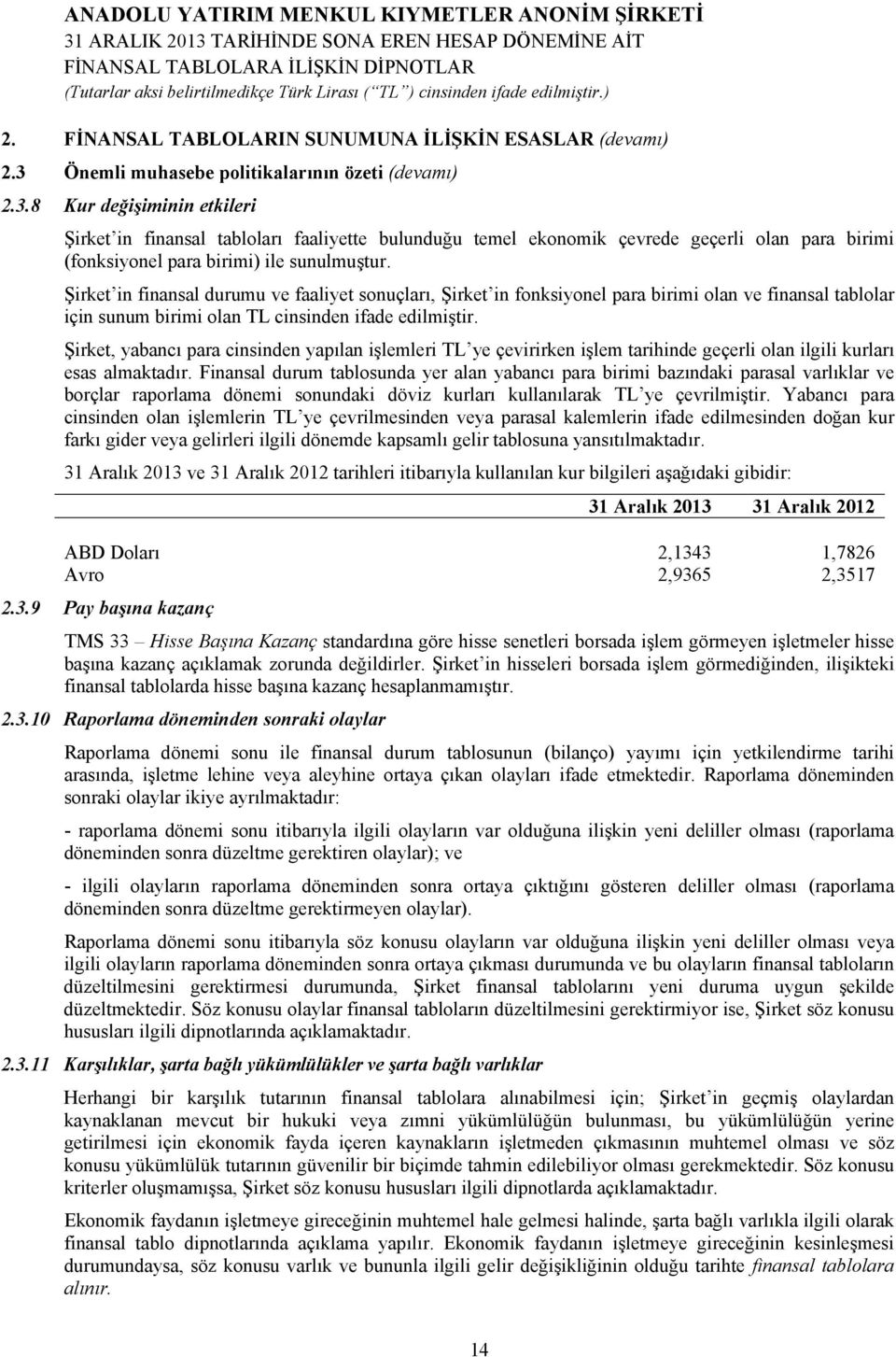 8 Kur değişiminin etkileri Şirket in finansal tabloları faaliyette bulunduğu temel ekonomik çevrede geçerli olan para birimi (fonksiyonel para birimi) ile sunulmuştur.