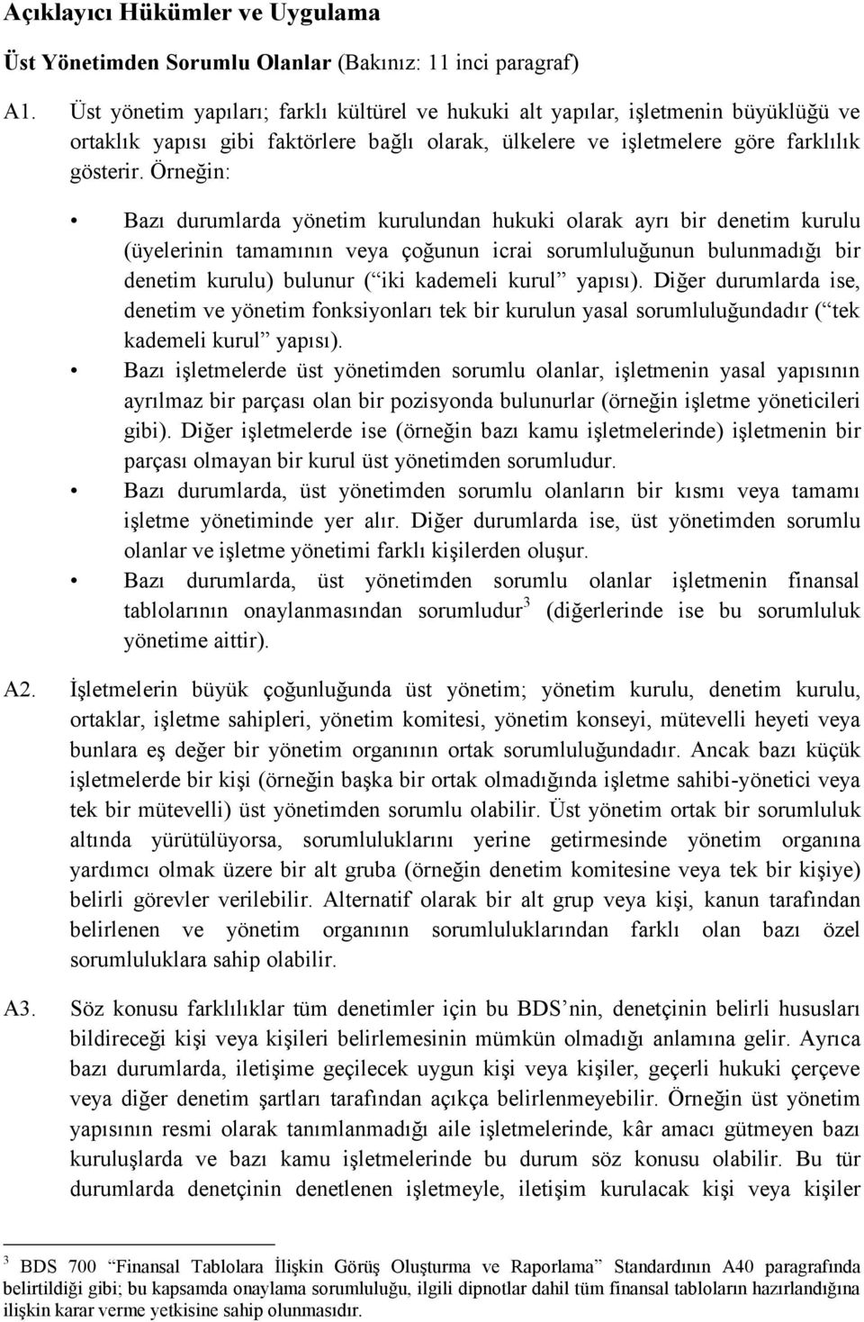 Örneğin: Bazı durumlarda yönetim kurulundan hukuki olarak ayrı bir denetim kurulu (üyelerinin tamamının veya çoğunun icrai sorumluluğunun bulunmadığı bir denetim kurulu) bulunur ( iki kademeli kurul