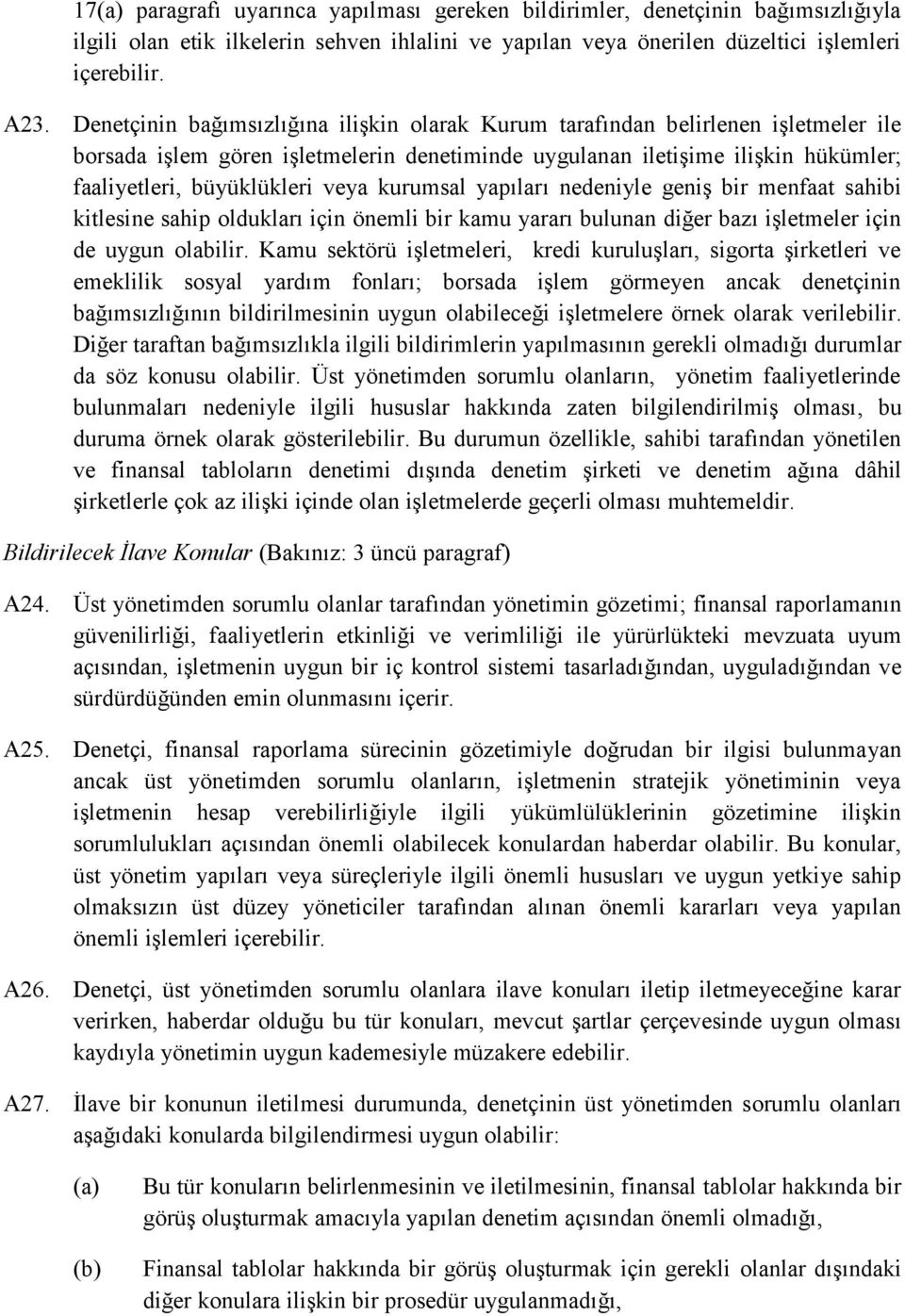 kurumsal yapıları nedeniyle geniş bir menfaat sahibi kitlesine sahip oldukları için önemli bir kamu yararı bulunan diğer bazı işletmeler için de uygun olabilir.