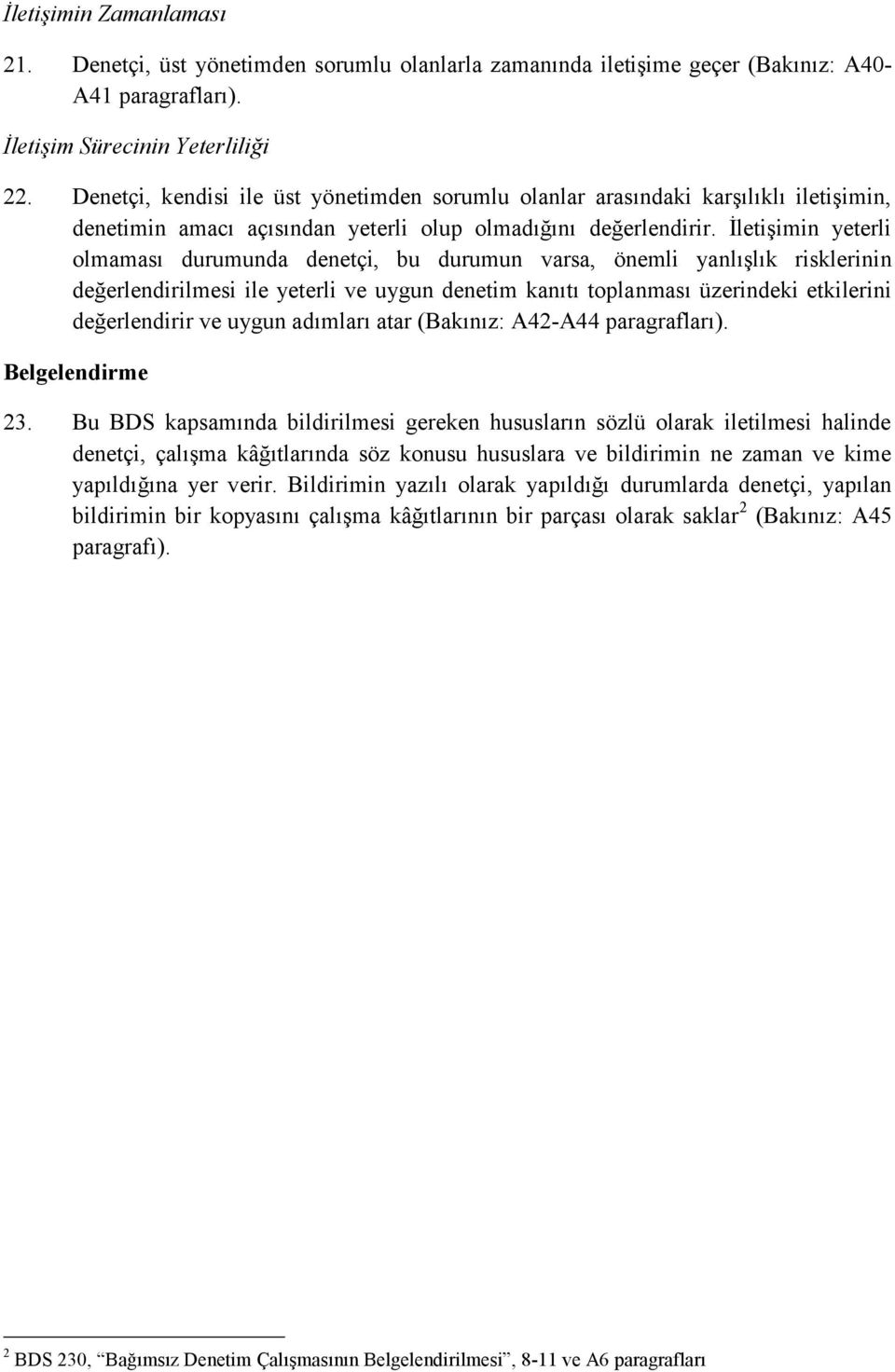 İletişimin yeterli olmaması durumunda denetçi, bu durumun varsa, önemli yanlışlık risklerinin değerlendirilmesi ile yeterli ve uygun denetim kanıtı toplanması üzerindeki etkilerini değerlendirir ve