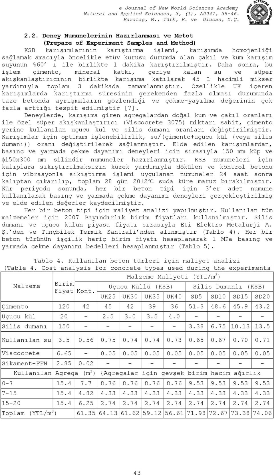 Daha sonra, bu işlem çimento, mineral katkı, geriye kalan su ve süper akışkanlaştırıcının birlikte karışıma katılarak 45 L hacimli mikser yardımıyla toplam 3 dakikada tamamlanmıştır.