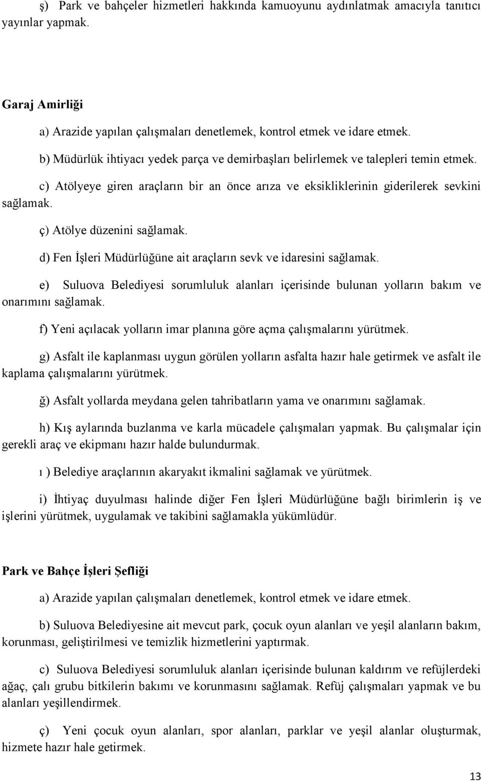 ç) Atölye düzenini sağlamak. d) Fen İşleri Müdürlüğüne ait araçların sevk ve idaresini sağlamak. e) Suluova Belediyesi sorumluluk alanları içerisinde bulunan yolların bakım ve onarımını sağlamak.