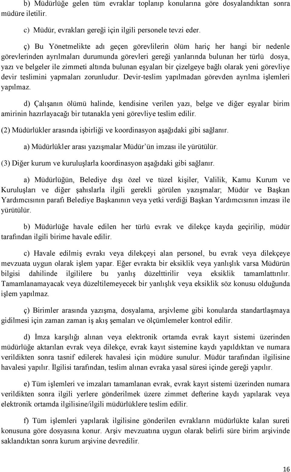 altında bulunan eşyaları bir çizelgeye bağlı olarak yeni görevliye devir teslimini yapmaları zorunludur. Devir-teslim yapılmadan görevden ayrılma işlemleri yapılmaz.