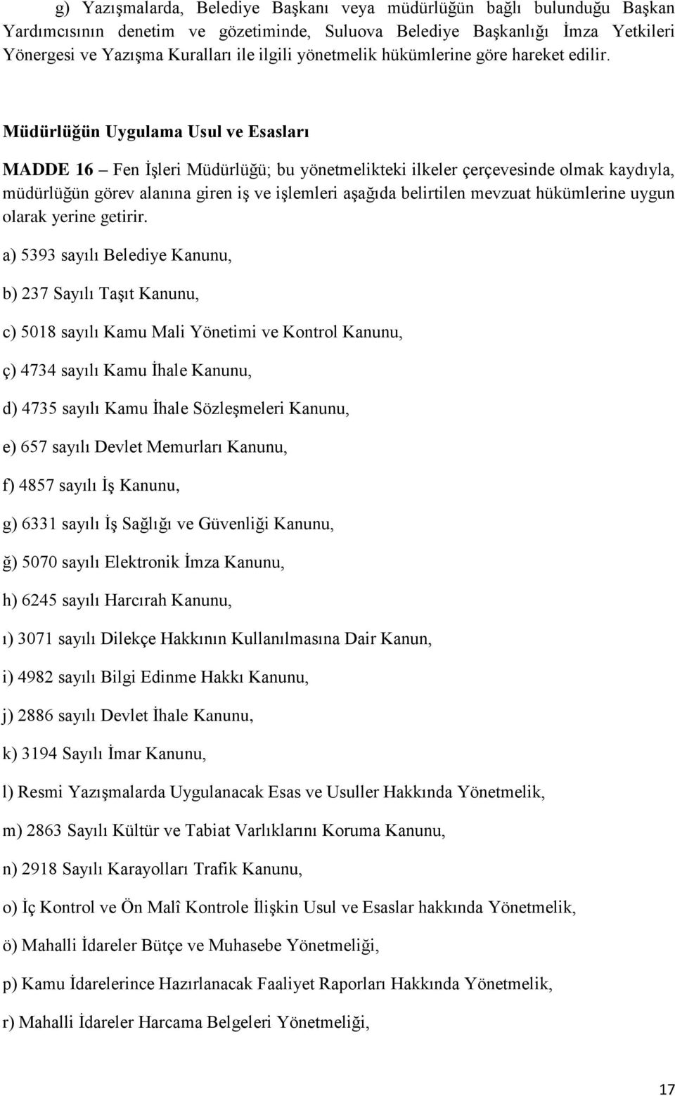 Müdürlüğün Uygulama Usul ve Esasları MADDE 16 Fen İşleri Müdürlüğü; bu yönetmelikteki ilkeler çerçevesinde olmak kaydıyla, müdürlüğün görev alanına giren iş ve işlemleri aşağıda belirtilen mevzuat