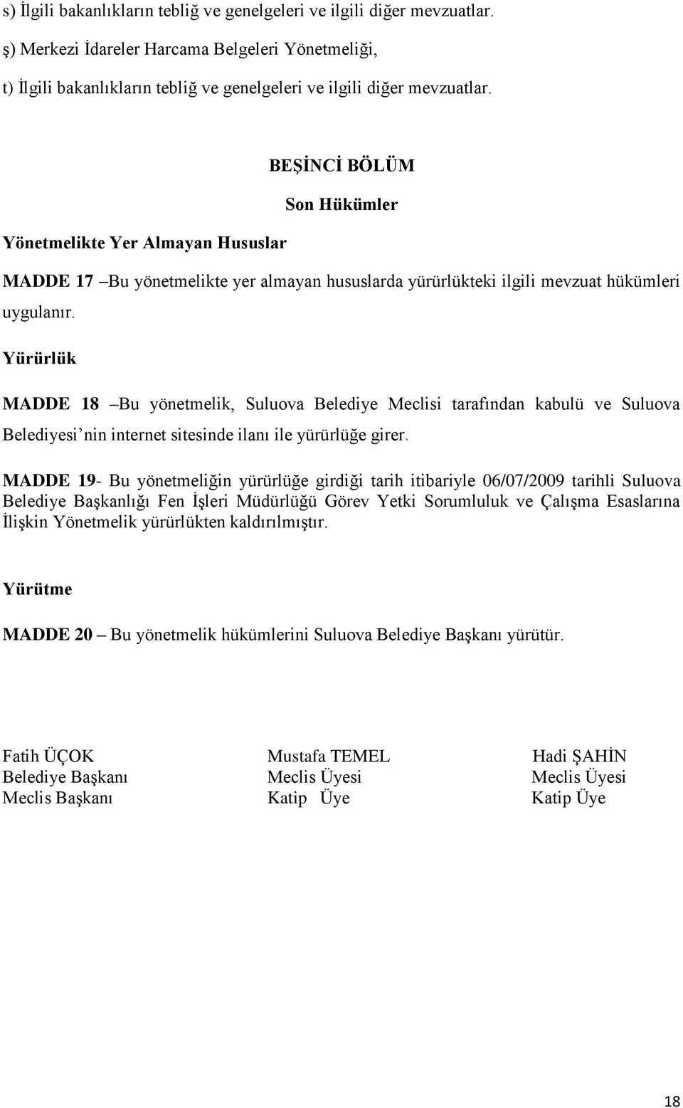 Yürürlük MADDE 18 Bu yönetmelik, Suluova Belediye Meclisi tarafından kabulü ve Suluova Belediyesi nin internet sitesinde ilanı ile yürürlüğe girer.