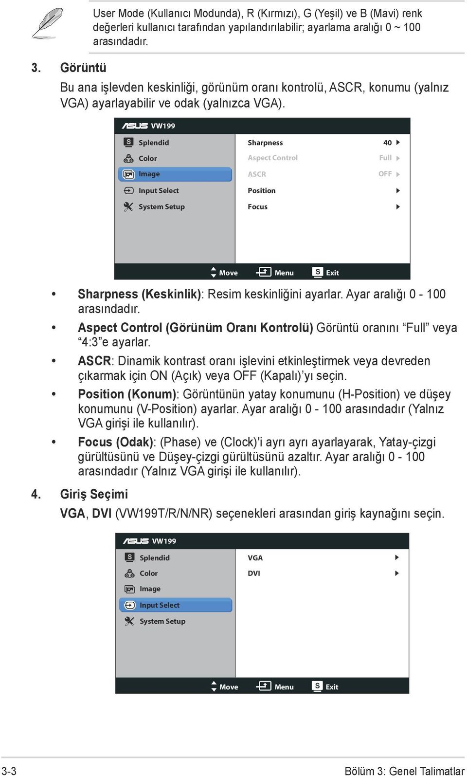 VW199 Splendid Color Image Input Select System Setup Sharpness Aspect Control ASCR Position Focus 40 Full OFF Move Menu Exit Sharpness (Keskinlik): Resim keskinliğini ayarlar.