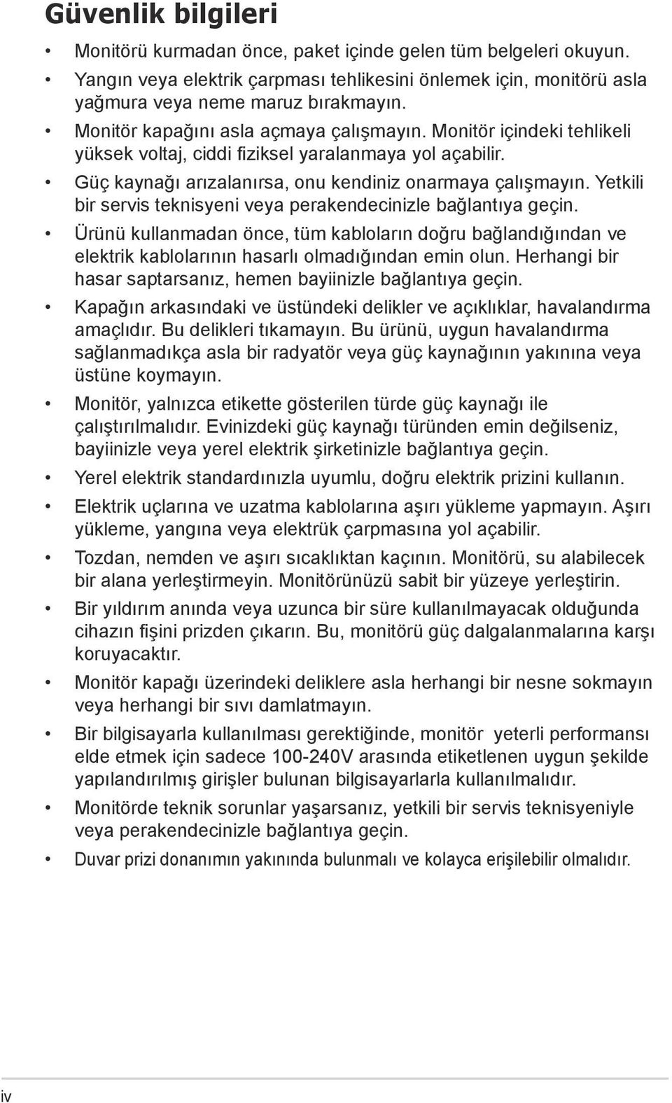 Yetkili bir servis teknisyeni veya perakendecinizle bağlantıya geçin. Ürünü kullanmadan önce, tüm kabloların doğru bağlandığından ve elektrik kablolarının hasarlı olmadığından emin olun.