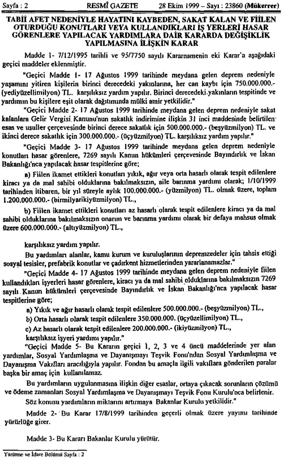 "Geçici Madde 1-17 Ağustos 1999 tarihinde meydana gelen deprem nedeniyle yaşamını yitiren kişilerin birinci derecedeki yakınlarına, her can kaybı için 750.000.000.- (yediyüzellimilyon) TL.