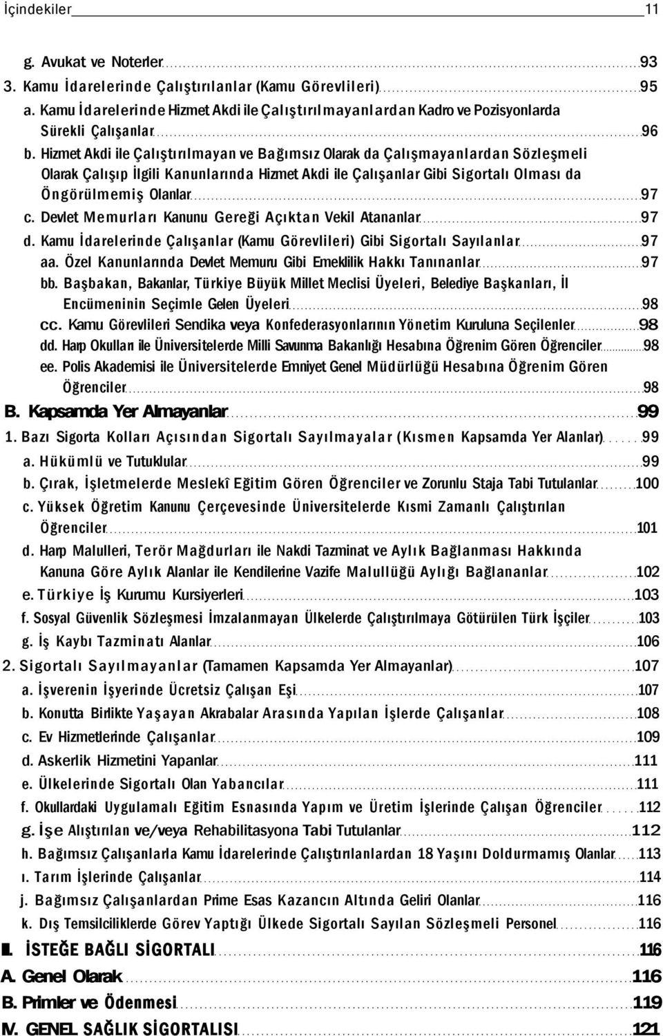 Hizmet Akdi ile Çalıştırılmayan ve Bağımsız Olarak da Çalışmayanlardan Sözleşmeli Olarak Çalışıp İlgili Kanunlarında Hizmet Akdi ile Çalışanlar Gibi Sigortalı Olması da Öngörülmemiş Olanlar 97 c.