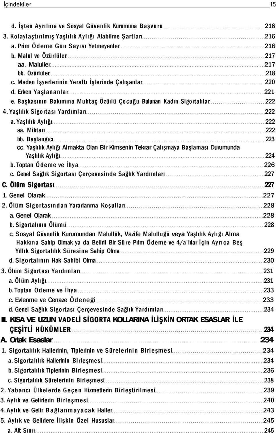 Yaşlılık Sigortası Yardımları 222 a. Yaşlılık Aylığı 222 aa. Miktarı 222 bb. Başlangıcı 223 cc. Yaşlılık Aylığı Almakta Olan Bir Kimsenin Tekrar Çalışmaya Başlaması Durumunda Yaşlılık Aylığı 224 b.