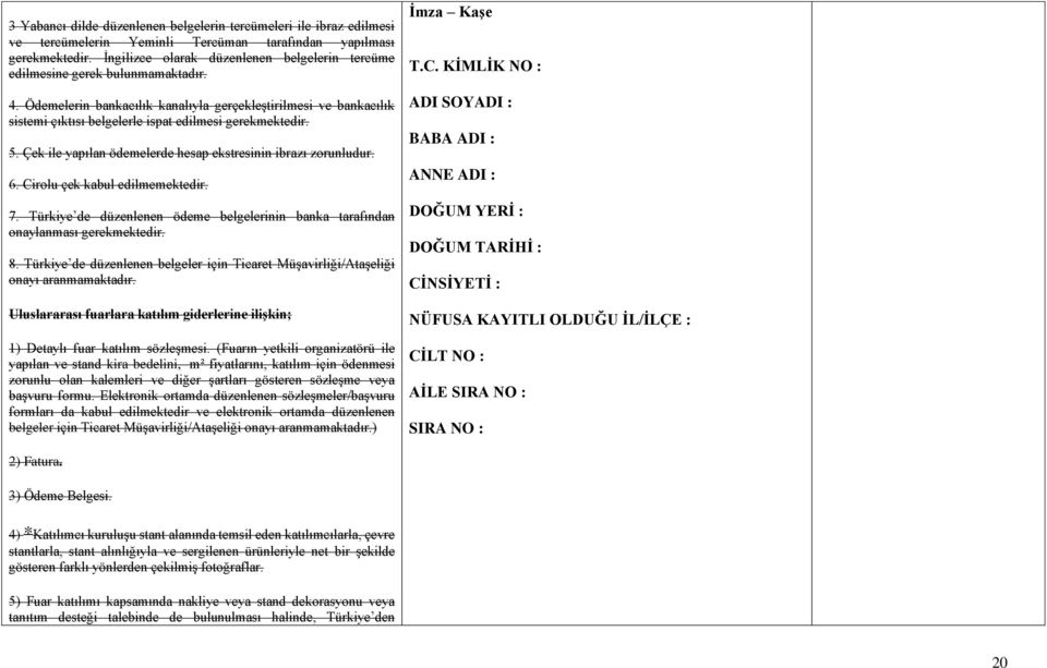 Ödemelerin bankacılık kanalıyla gerçekleştirilmesi ve bankacılık sistemi çıktısı belgelerle ispat edilmesi gerekmektedir. 5. Çek ile yapılan ödemelerde hesap ekstresinin ibrazı zorunludur. 6.