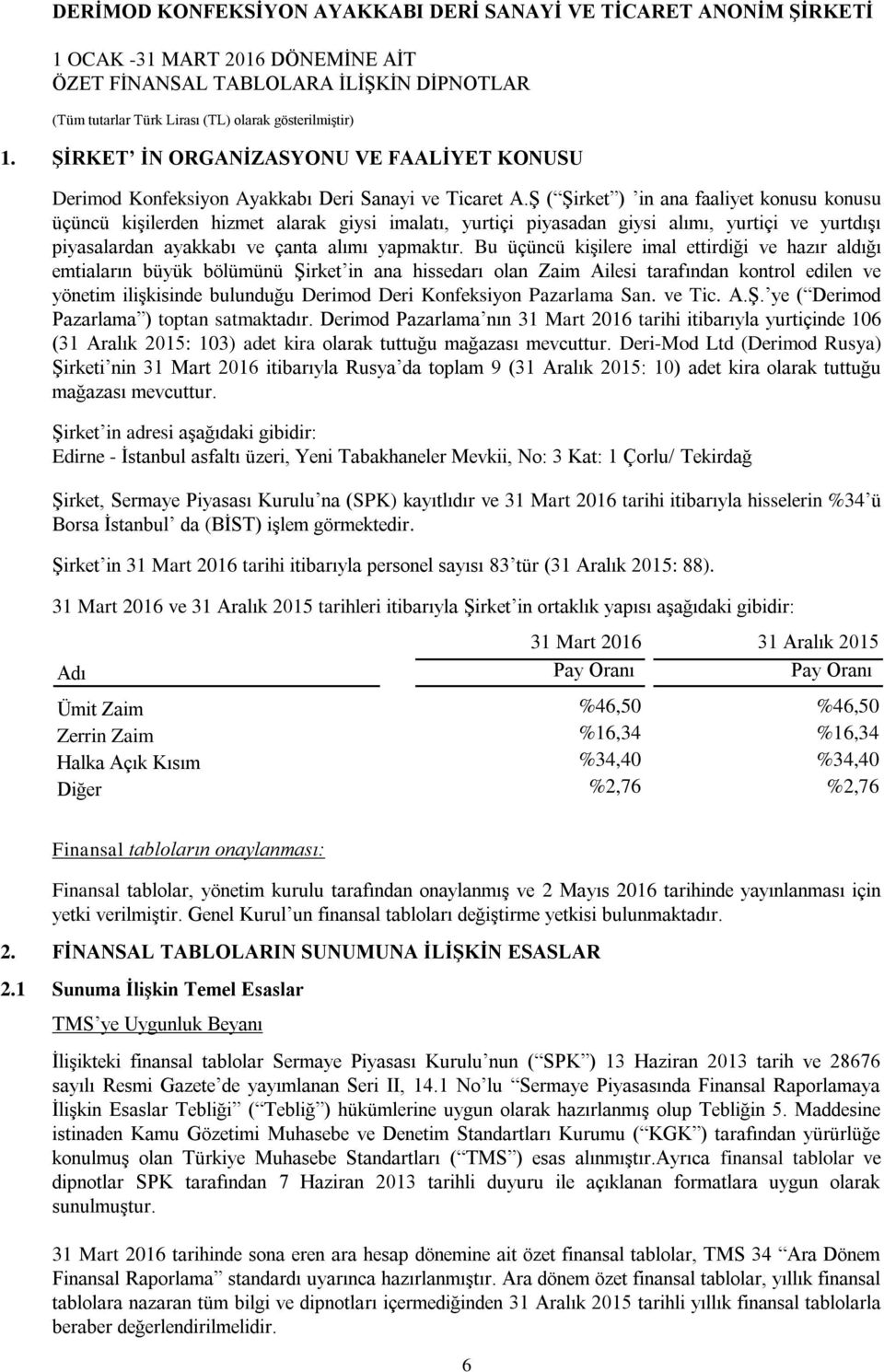 Bu üçüncü kişilere imal ettirdiği ve hazır aldığı emtiaların büyük bölümünü Şirket in ana hissedarı olan Zaim Ailesi tarafından kontrol edilen ve yönetim ilişkisinde bulunduğu Derimod Deri