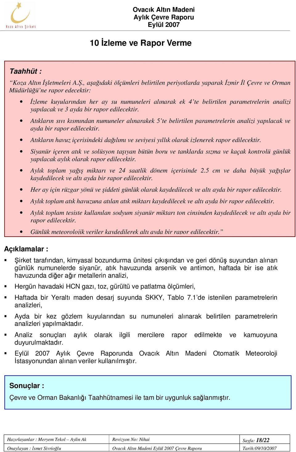 yapılacak ve 3 ayda bir rapor edilecektir. Atıkların sıvı kısmından numuneler alınarakek 5 te belirtilen parametrelerin analizi yapılacak ve ayda bir rapor edilecektir.