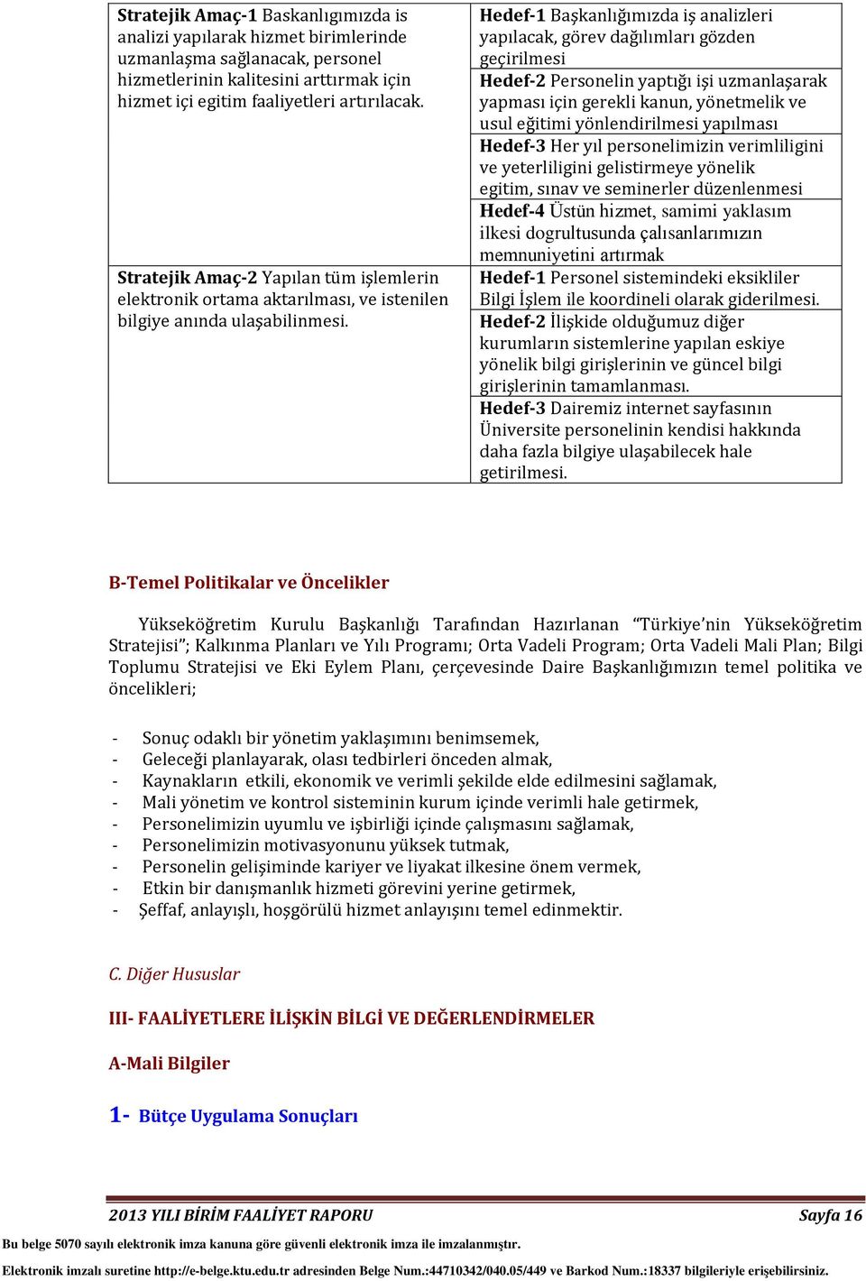 Hedef-1 Başkanlığımızda iş analizleri yapılacak, görev dağılımları gözden geçirilmesi Hedef-2 Personelin yaptığı işi uzmanlaşarak yapması için gerekli kanun, yönetmelik ve usul eğitimi