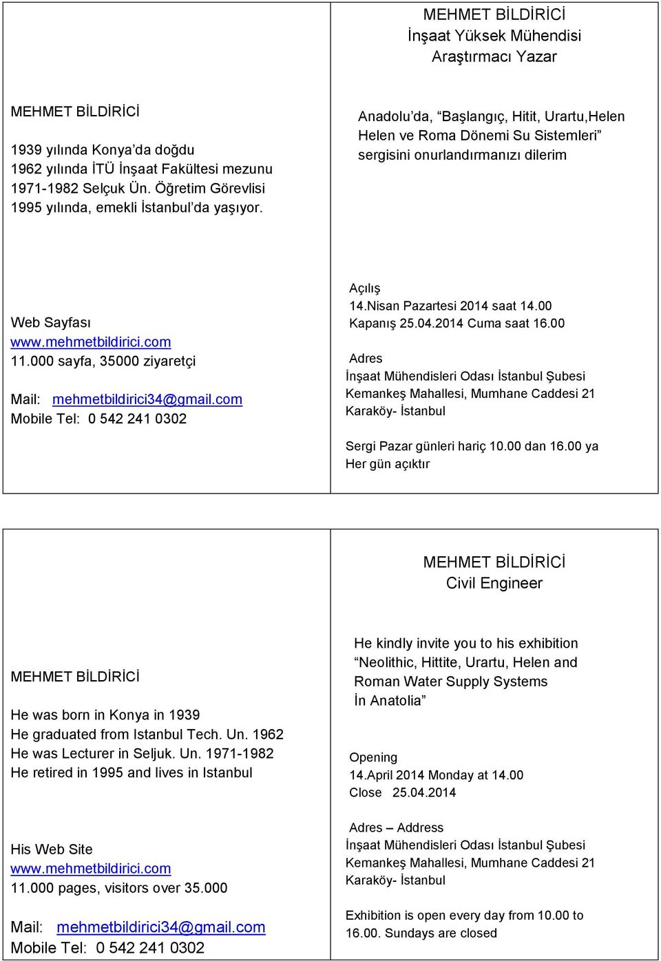 mehmetbildirici.com 11.000 sayfa, 35000 ziyaretçi Mail: mehmetbildirici34@gmail.com Mobile Tel: 0 542 241 0302 Açılış 14.Nisan Pazartesi 2014 saat 14.00 Kapanış 25.04.2014 Cuma saat 16.