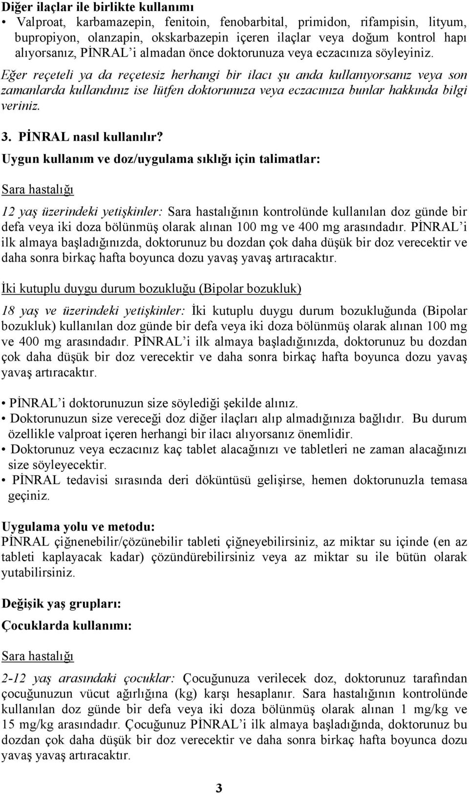 Eğer reçeteli ya da reçetesiz herhangi bir ilacı şu anda kullanıyorsanız veya son zamanlarda kullandınız ise lütfen doktorunuza veya eczacınıza bunlar hakkında bilgi veriniz. 3.