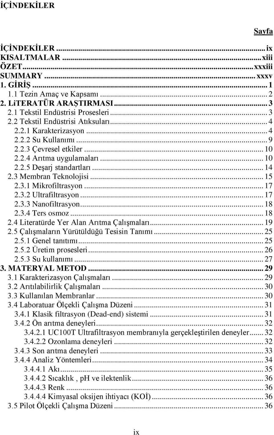 3 Membran Teknolojisi... 15 2.3.1 Mikrofiltrasyon... 17 2.3.2 Ultrafiltrasyon... 17 2.3.3 Nanofiltrasyon... 18 2.3.4 Ters osmoz... 18 2.4 Literatürde Yer Alan Arıtma ÇalıĢmaları... 19 2.