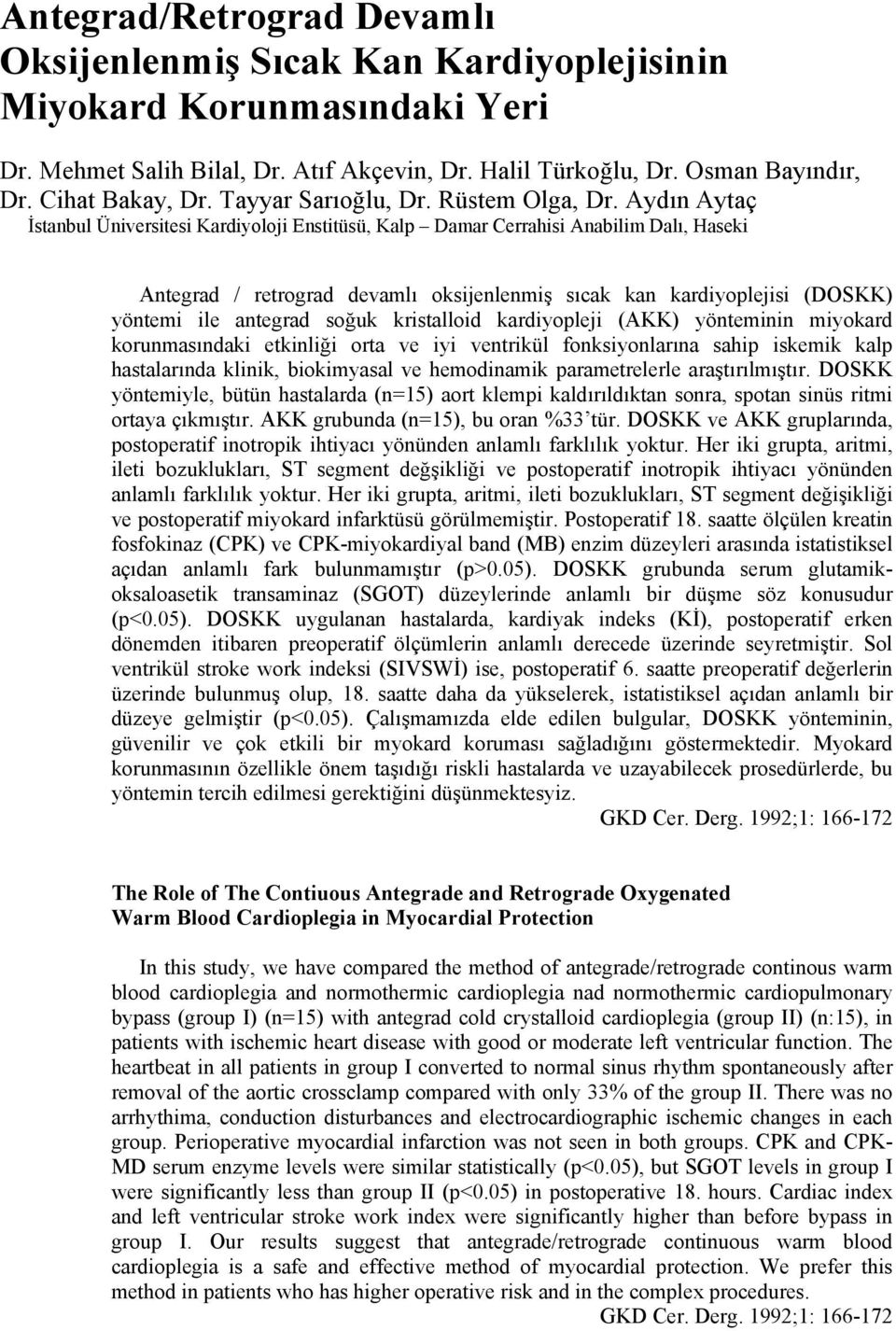 Aydın Aytaç İstanbul Üniversitesi Kardiyoloji Enstitüsü, Kalp Damar Cerrahisi Anabilim Dalı, Haseki Antegrad / retrograd devamlı oksijenlenmiş sıcak kan kardiyoplejisi (DOSKK) yöntemi ile antegrad