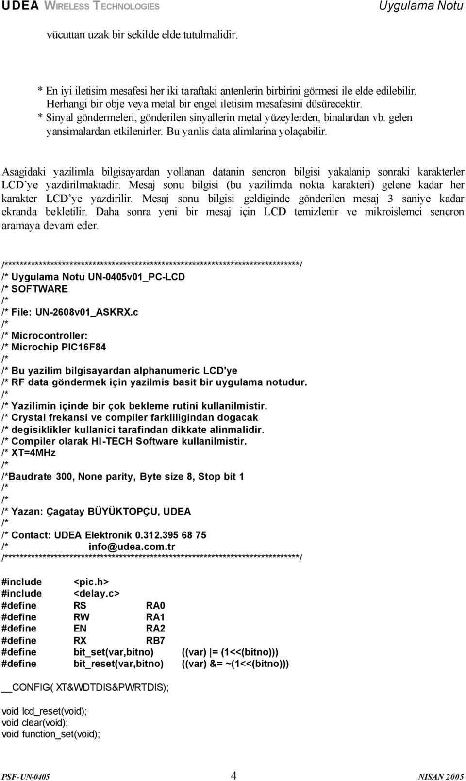 Bu yanlis data alimlarina yolaçabilir. Asagidaki yazilimla bilgisayardan yollanan datanin sencron bilgisi yakalanip sonraki karakterler LCD ye yazdirilmaktadir.