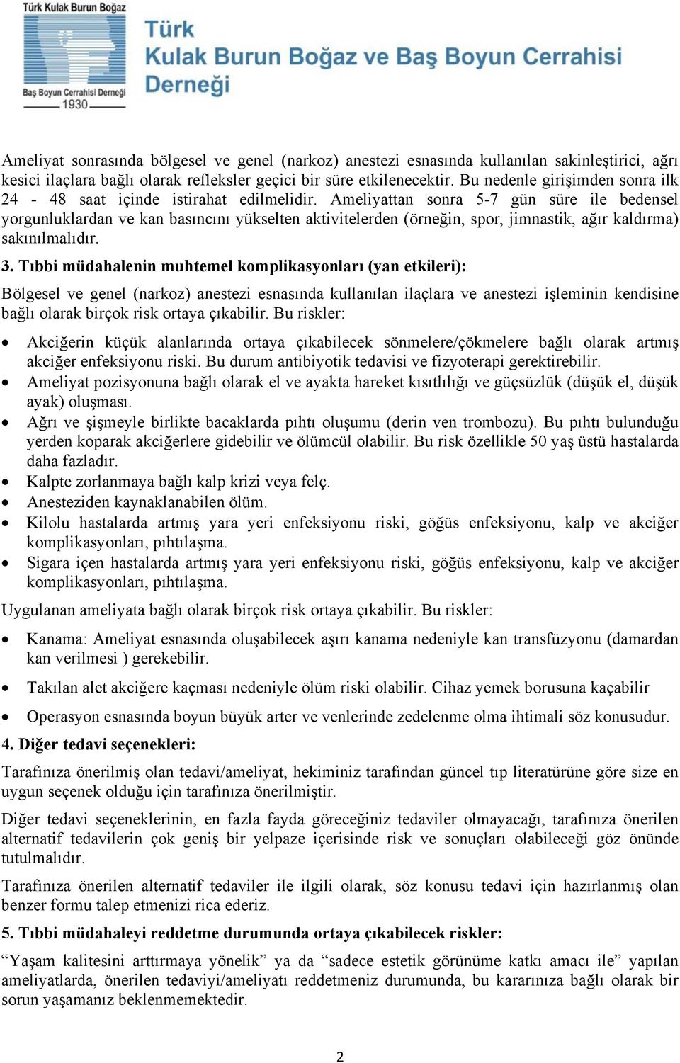 Ameliyattan sonra 5-7 gün süre ile bedensel yorgunluklardan ve kan basıncını yükselten aktivitelerden (örneğin, spor, jimnastik, ağır kaldırma) sakınılmalıdır. 3.