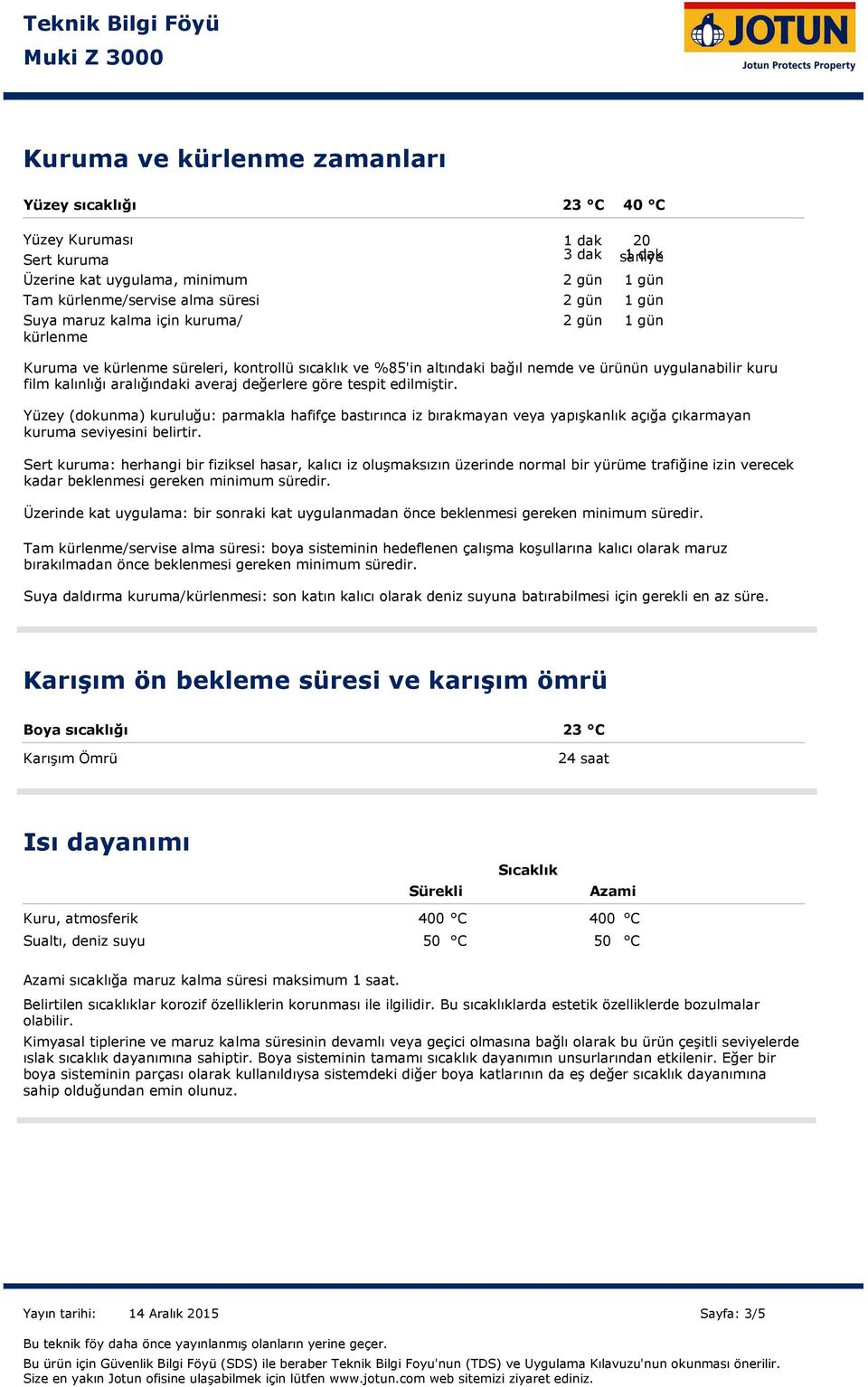 değerlere göre tespit edilmiştir. Yüzey (dokunma) kuruluğu: parmakla hafifçe bastırınca iz bırakmayan veya yapışkanlık açığa çıkarmayan kuruma seviyesini belirtir.