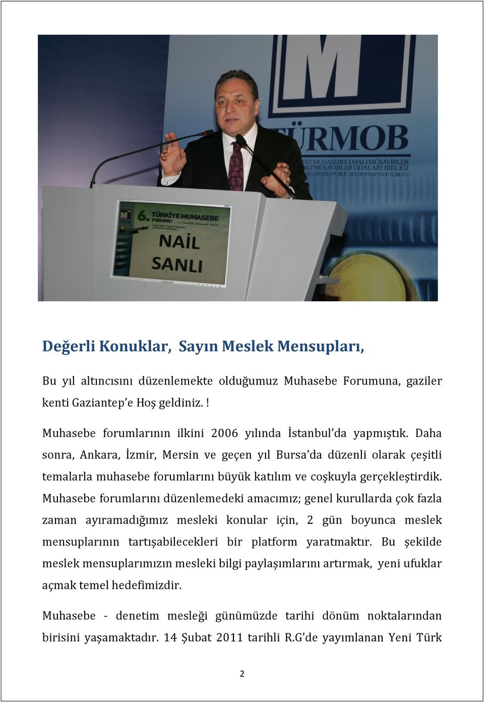 Daha sonra, Ankara, İzmir, Mersin ve geçen yıl Bursa da düzenli olarak çeşitli temalarla muhasebe forumlarını büyük katılım ve coşkuyla gerçekleştirdik.