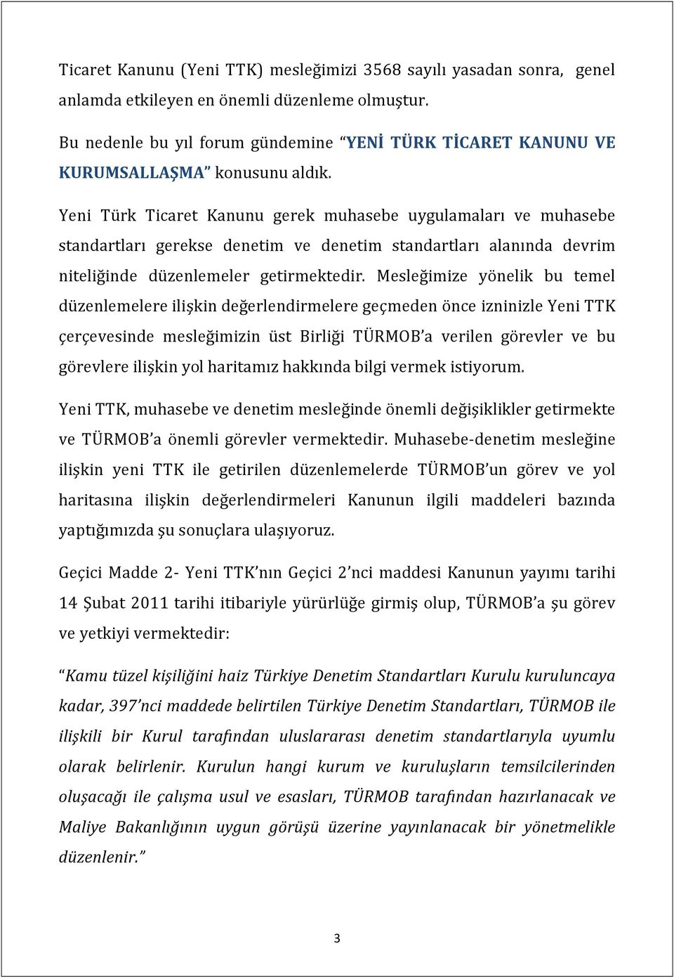 Yeni Türk Ticaret Kanunu gerek muhasebe uygulamaları ve muhasebe standartları gerekse denetim ve denetim standartları alanında devrim niteliğinde düzenlemeler getirmektedir.
