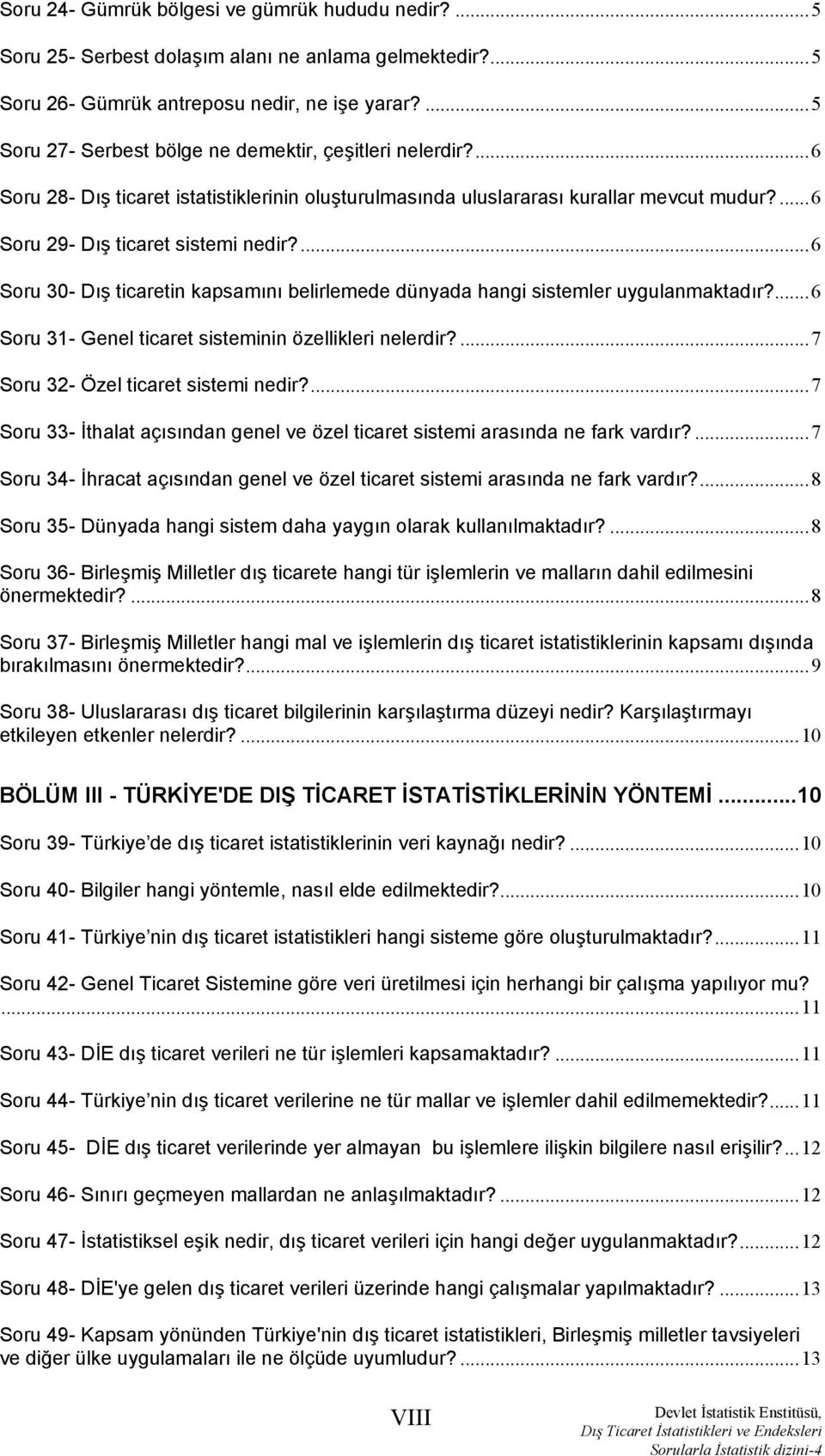 ...6 Soru 30- Dış ticaretin kapsamını belirlemede dünyada hangi sistemler uygulanmaktadır?...6 Soru 31- Genel ticaret sisteminin özellikleri nelerdir?...7 Soru 32- Özel ticaret sistemi nedir?