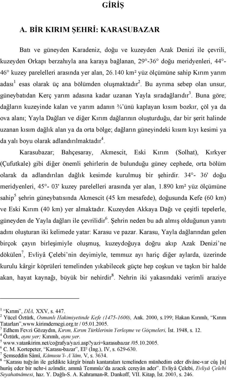 arasında yer alan, 26.140 km² yüz ölçümüne sahip Kırım yarım adası 1 esas olarak üç ana bölümden oluşmaktadır 2.