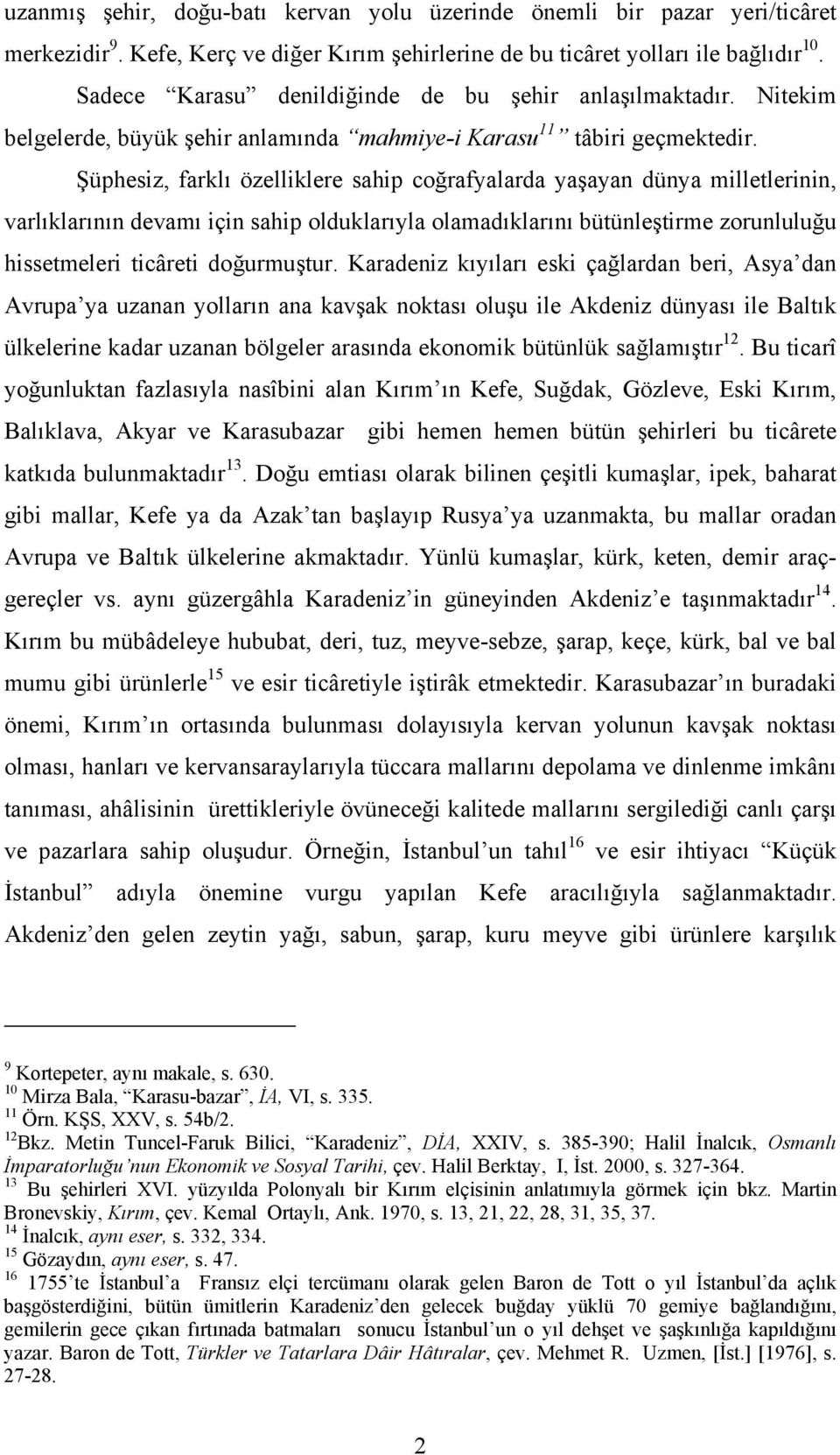 Şüphesiz, farklı özelliklere sahip coğrafyalarda yaşayan dünya milletlerinin, varlıklarının devamı için sahip olduklarıyla olamadıklarını bütünleştirme zorunluluğu hissetmeleri ticâreti doğurmuştur.