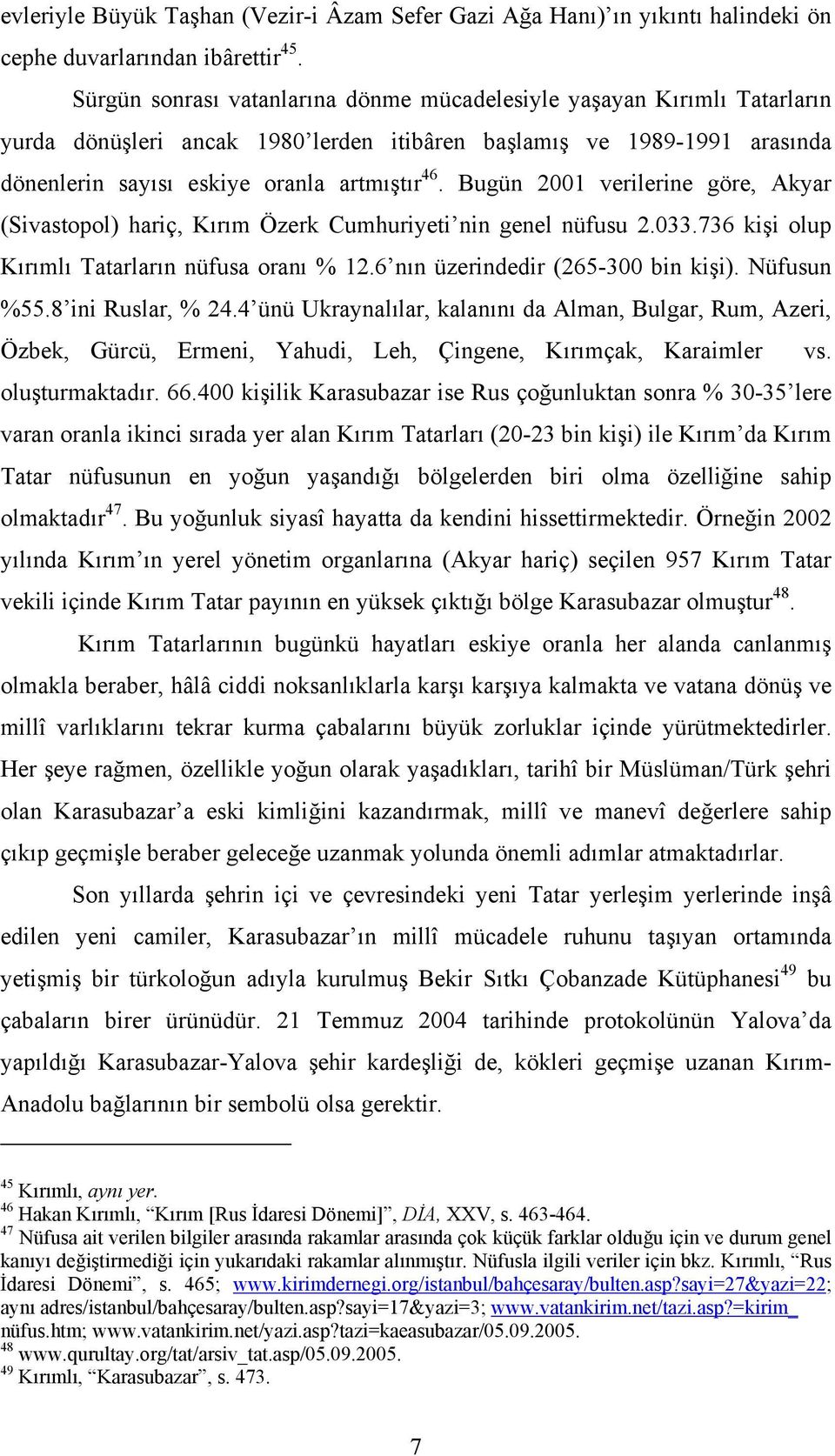 Bugün 2001 verilerine göre, Akyar (Sivastopol) hariç, Kırım Özerk Cumhuriyeti nin genel nüfusu 2.033.736 kişi olup Kırımlı Tatarların nüfusa oranı % 12.6 nın üzerindedir (265-300 bin kişi).