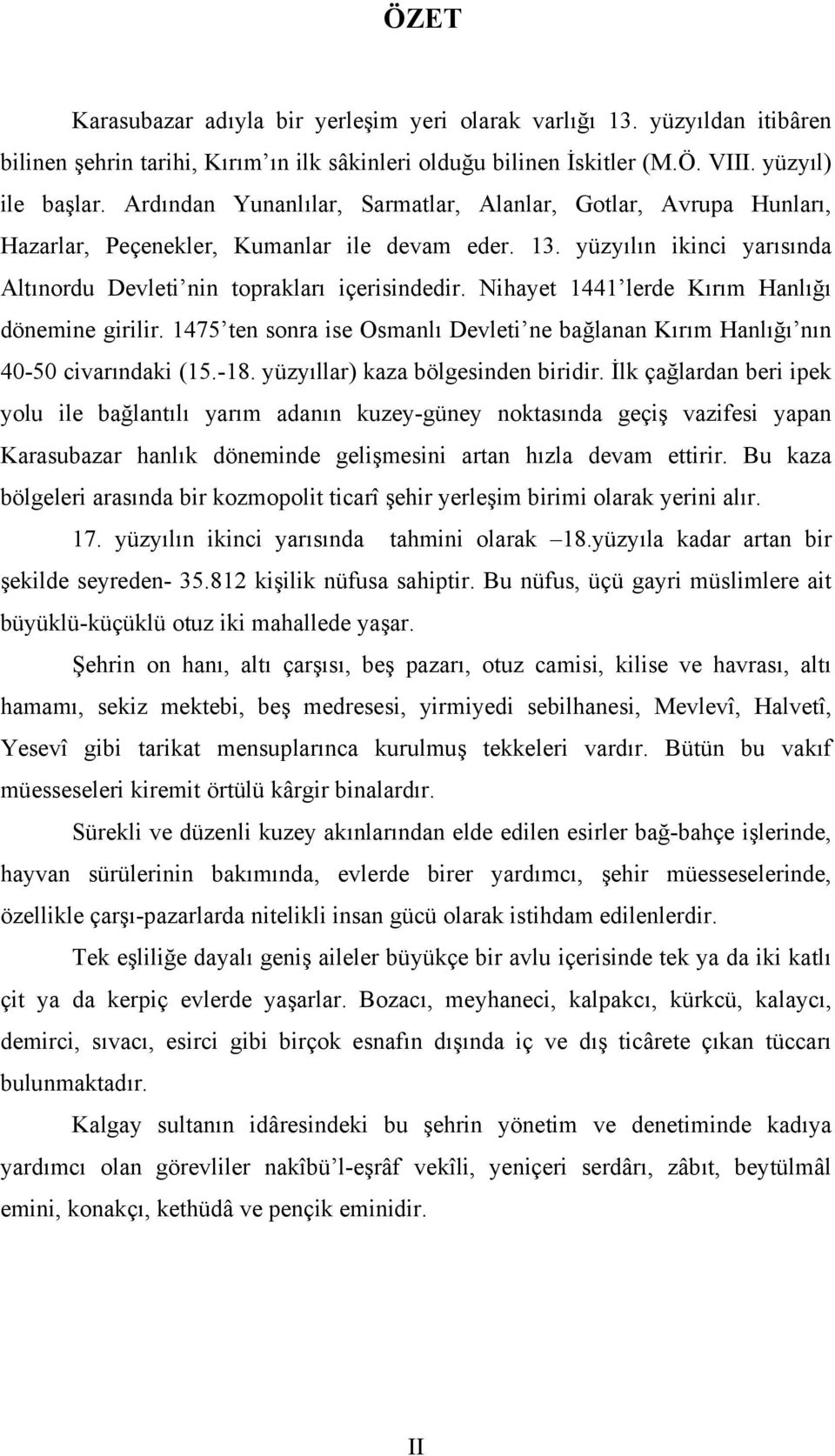 Nihayet 1441 lerde Kırım Hanlığı dönemine girilir. 1475 ten sonra ise Osmanlı Devleti ne bağlanan Kırım Hanlığı nın 40-50 civarındaki (15.-18. yüzyıllar) kaza bölgesinden biridir.