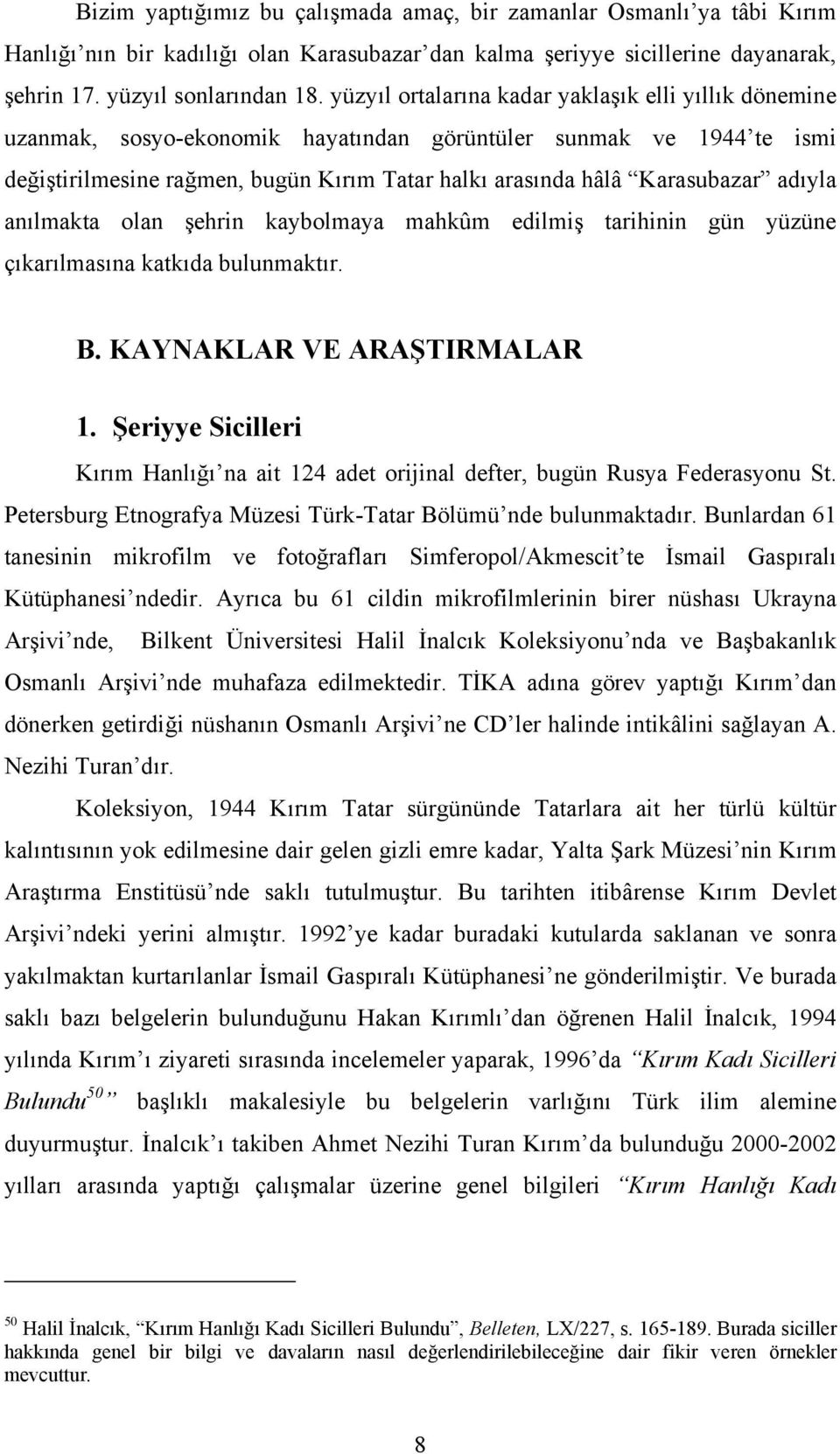 adıyla anılmakta olan şehrin kaybolmaya mahkûm edilmiş tarihinin gün yüzüne çıkarılmasına katkıda bulunmaktır. B. KAYNAKLAR VE ARAŞTIRMALAR 1.