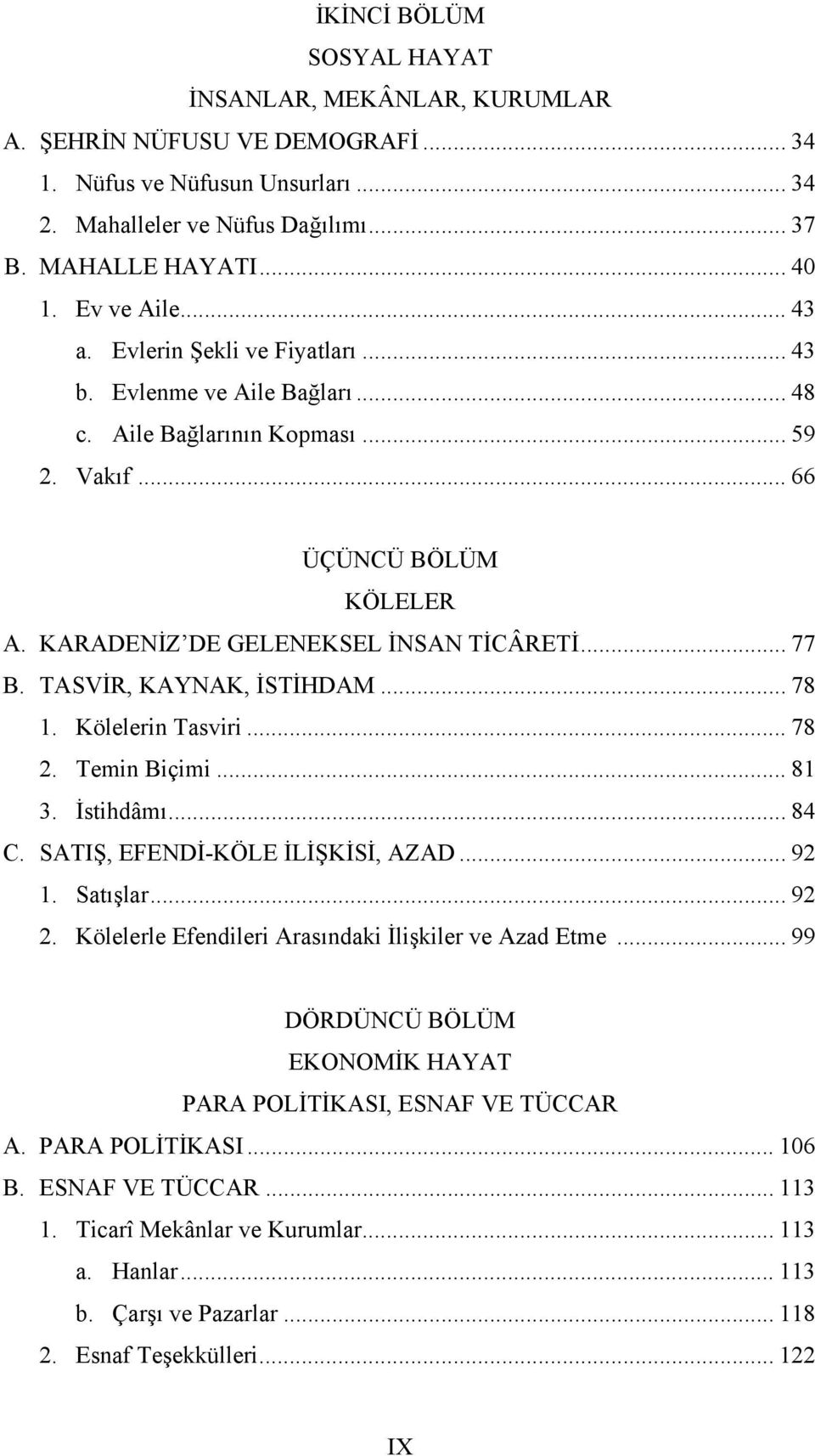 .. 77 B. TASVİR, KAYNAK, İSTİHDAM... 78 1. Kölelerin Tasviri... 78 2. Temin Biçimi... 81 3. İstihdâmı... 84 C. SATIŞ, EFENDİ-KÖLE İLİŞKİSİ, AZAD... 92 1. Satışlar... 92 2.